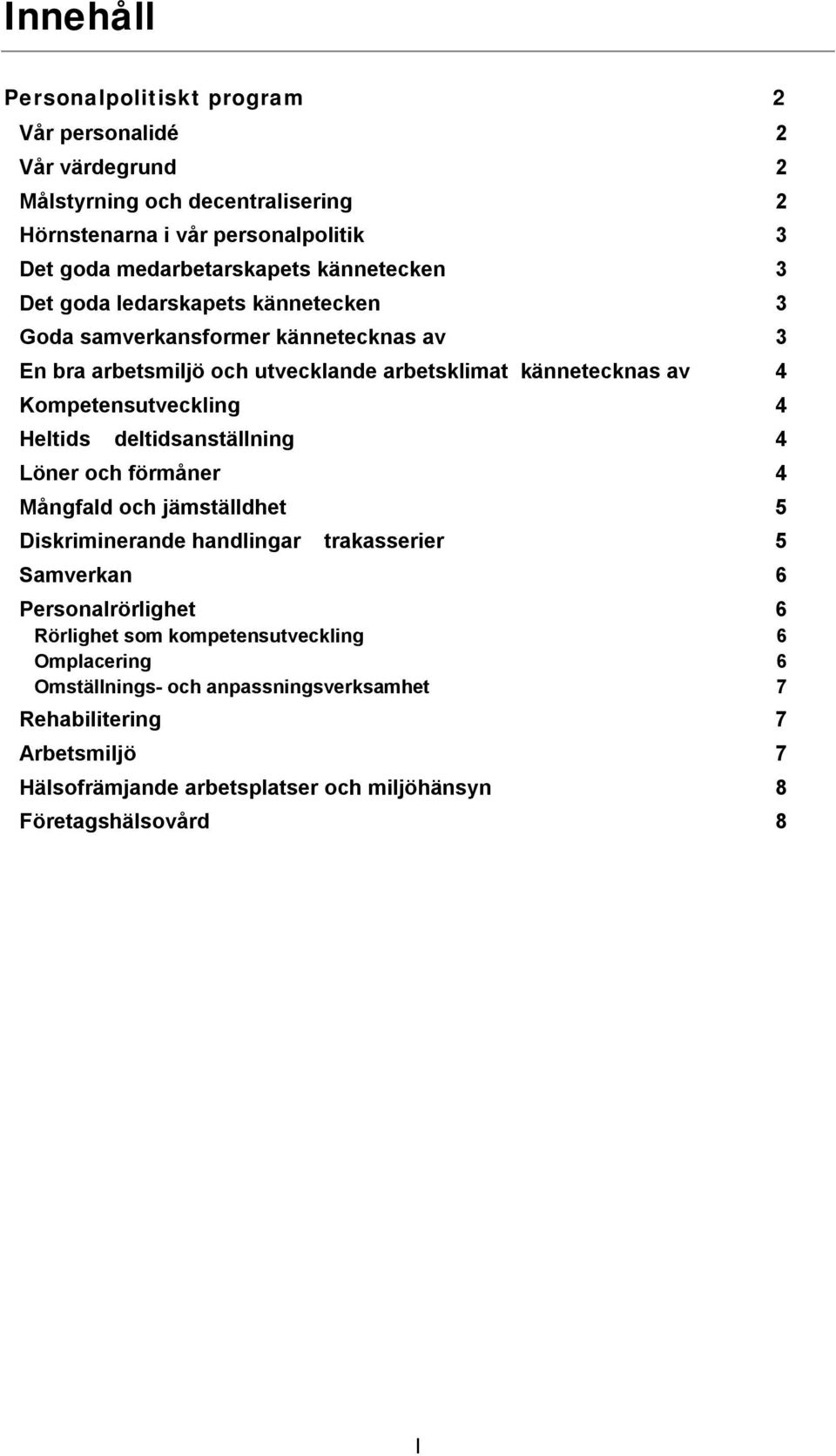 Kompetensutveckling 4 Heltids deltidsanställning 4 Löner och förmåner 4 Mångfald och jämställdhet 5 Diskriminerande handlingar trakasserier 5 Samverkan 6 Personalrörlighet