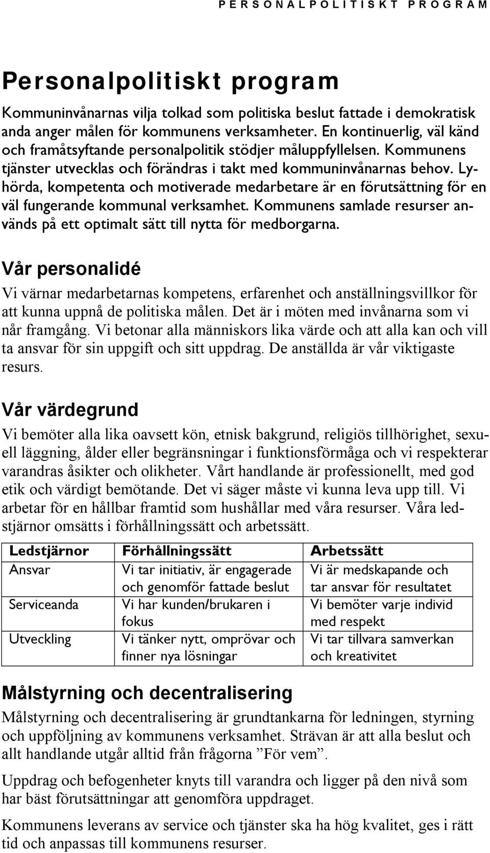 Lyhörda, kompetenta och motiverade medarbetare är en förutsättning för en väl fungerande kommunal verksamhet. Kommunens samlade resurser används på ett optimalt sätt till nytta för medborgarna.