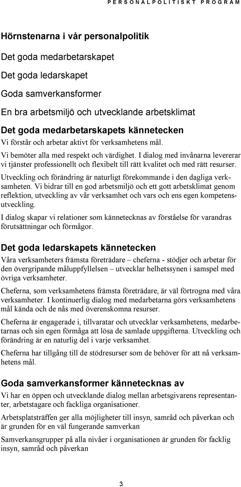 I dialog med invånarna levererar vi tjänster professionellt och flexibelt till rätt kvalitet och med rätt resurser. Utveckling och förändring är naturligt förekommande i den dagliga verksamheten.