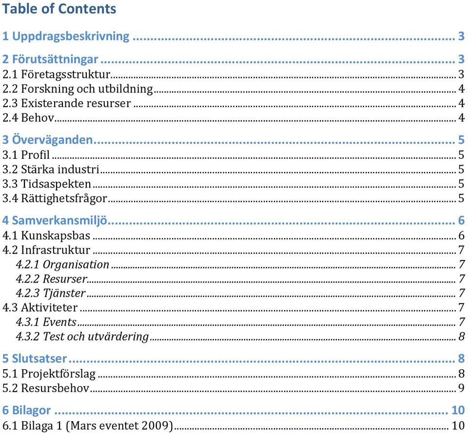 .. 5 4 Samverkansmiljö... 6 4.1 Kunskapsbas... 6 4.2 Infrastruktur... 7 4.2.1 Organisation... 7 4.2.2 Resurser... 7 4.2.3 Tjänster... 7 4.3 Aktiviteter.