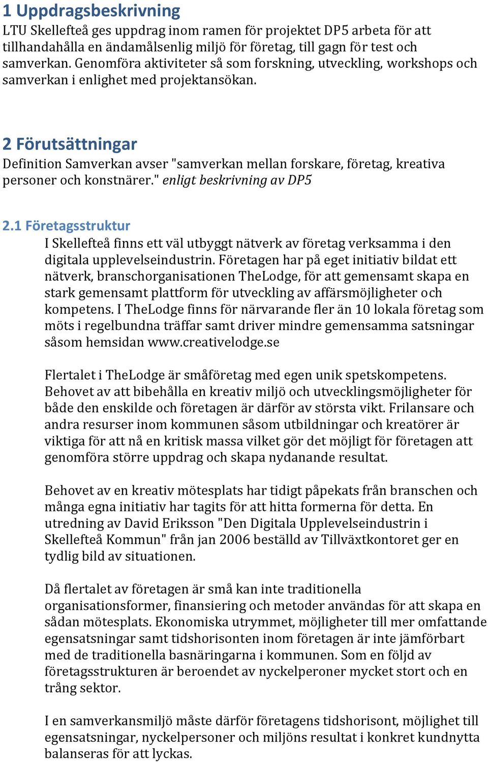 2 Förutsättningar Definition Samverkan avser "samverkan mellan forskare, företag, kreativa personer och konstnärer." enligt beskrivning av DP5 2.