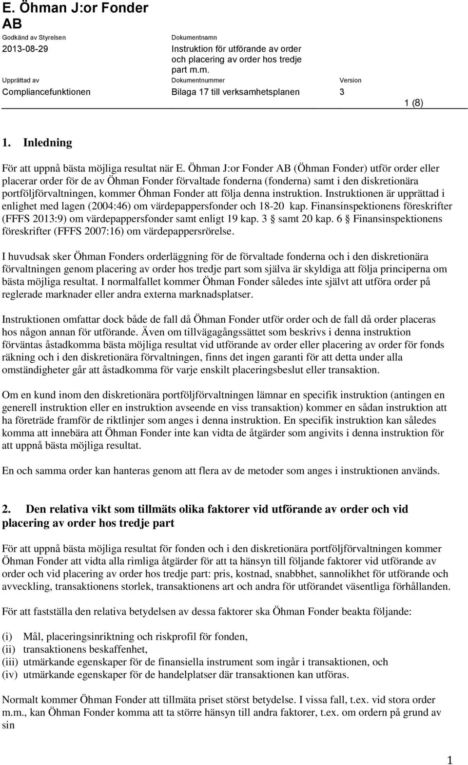 Öhman J:or Fonder AB (Öhman Fonder) utför order eller placerar order för de av Öhman Fonder förvaltade fonderna (fonderna) samt i den diskretionära portföljförvaltningen, kommer Öhman Fonder att