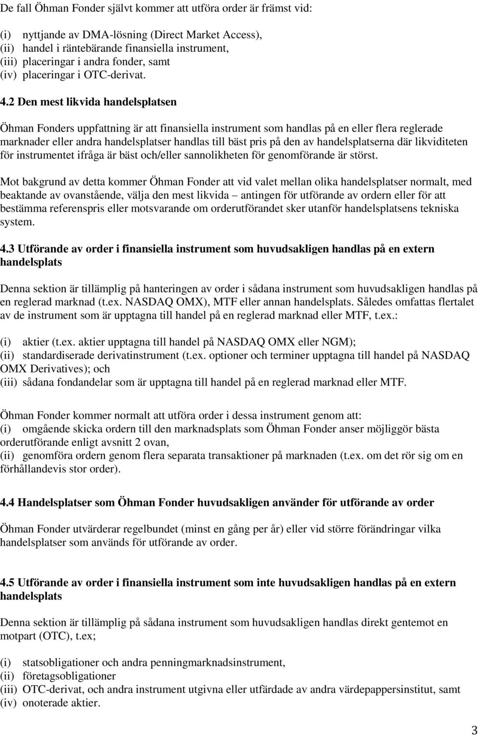 2 Den mest likvida handelsplatsen Öhman Fonders uppfattning är att finansiella instrument som handlas på en eller flera reglerade marknader eller andra handelsplatser handlas till bäst pris på den av