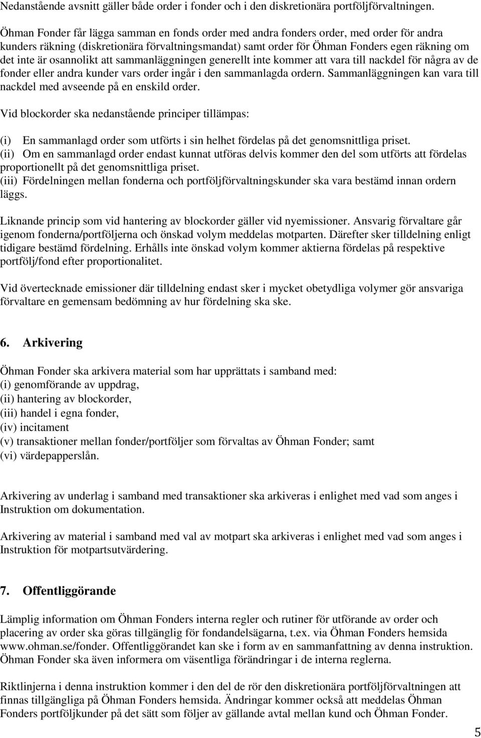 osannolikt att sammanläggningen generellt inte kommer att vara till nackdel för några av de fonder eller andra kunder vars order ingår i den sammanlagda ordern.