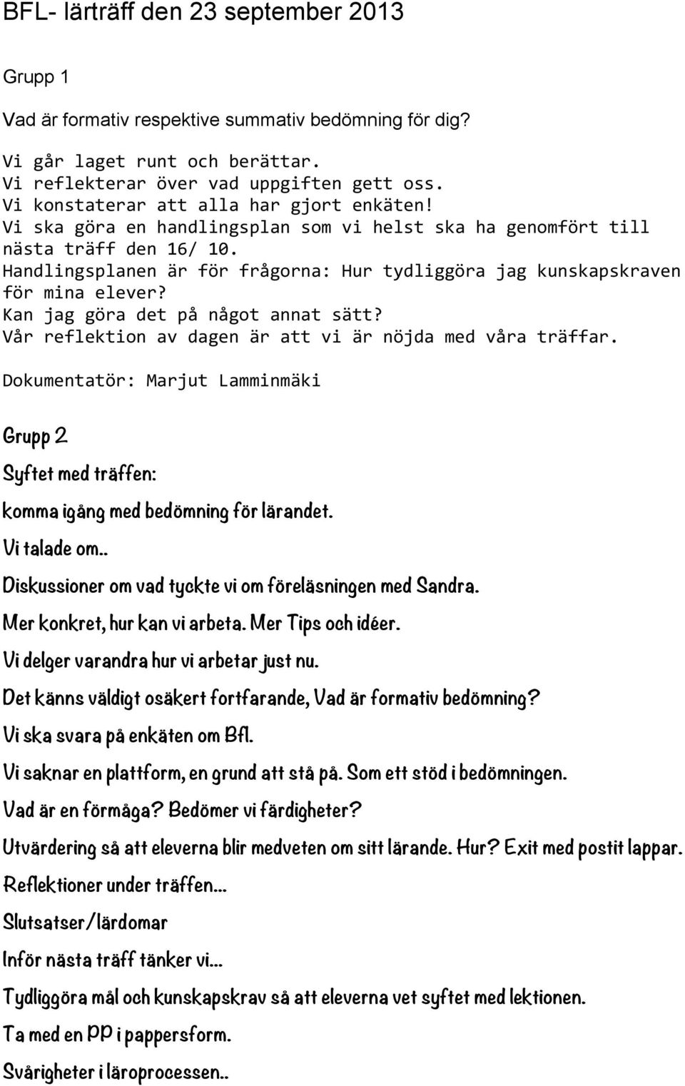 Handlingsplanen är för frågorna: Hur tydliggöra jag kunskapskraven för mina elever? Kan jag göra det på något annat sätt? Vår reflektion av dagen är att vi är nöjda med våra träffar.