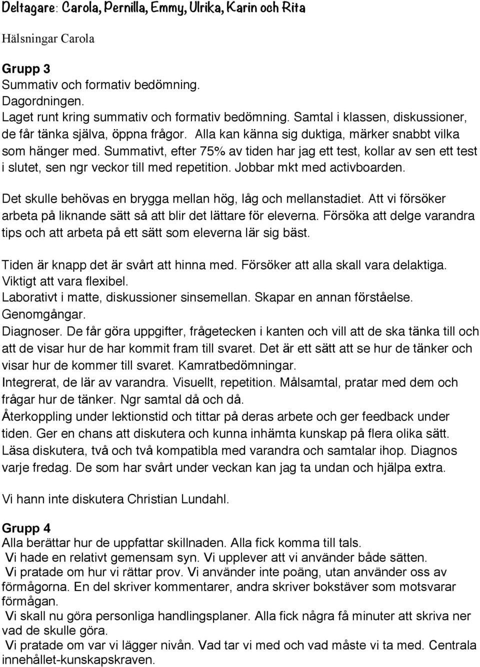Summativt, efter 75% av tiden har jag ett test, kollar av sen ett test i slutet, sen ngr veckor till med repetition. Jobbar mkt med activboarden.