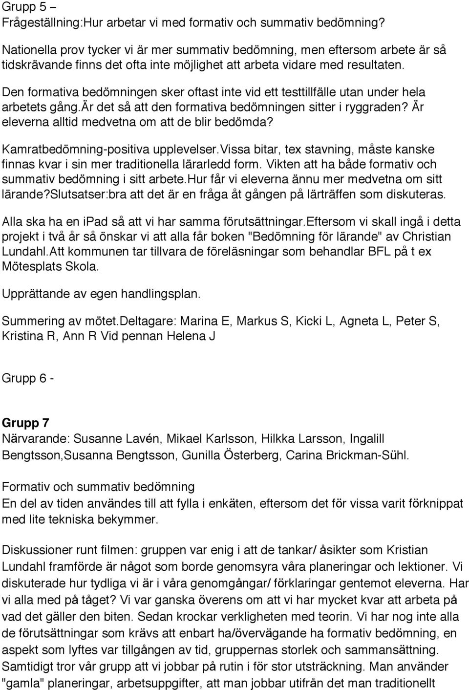 Den formativa bedömningen sker oftast inte vid ett testtillfälle utan under hela arbetets gång. Är det så att den formativa bedömningen sitter i ryggraden?