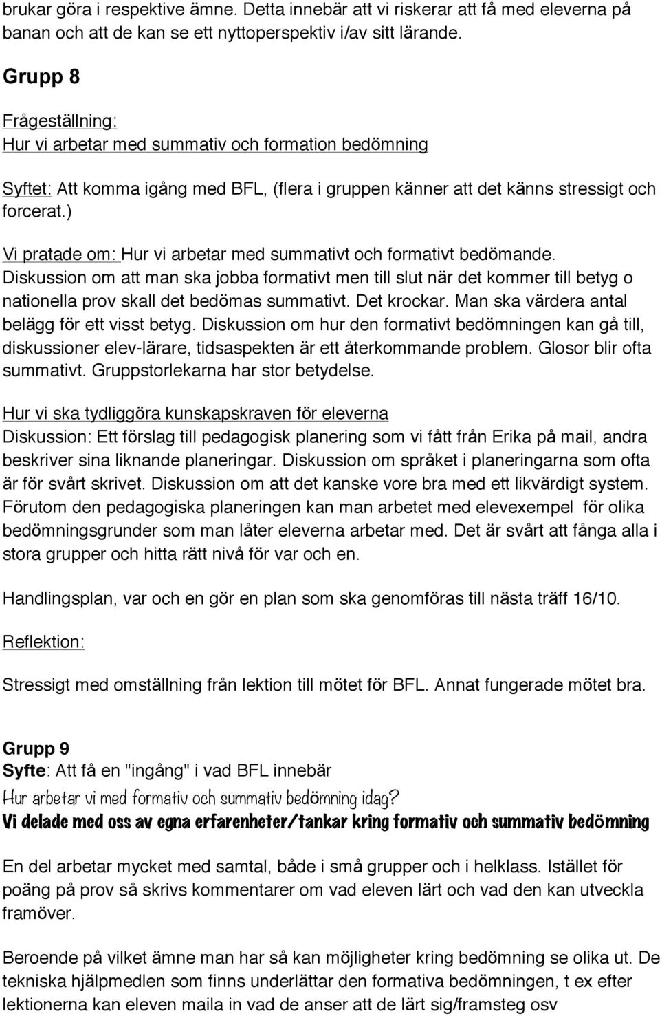 ) Vi pratade om: Hur vi arbetar med summativt och formativt bedömande. Diskussion om att man ska jobba formativt men till slut när det kommer till betyg o nationella prov skall det bedömas summativt.