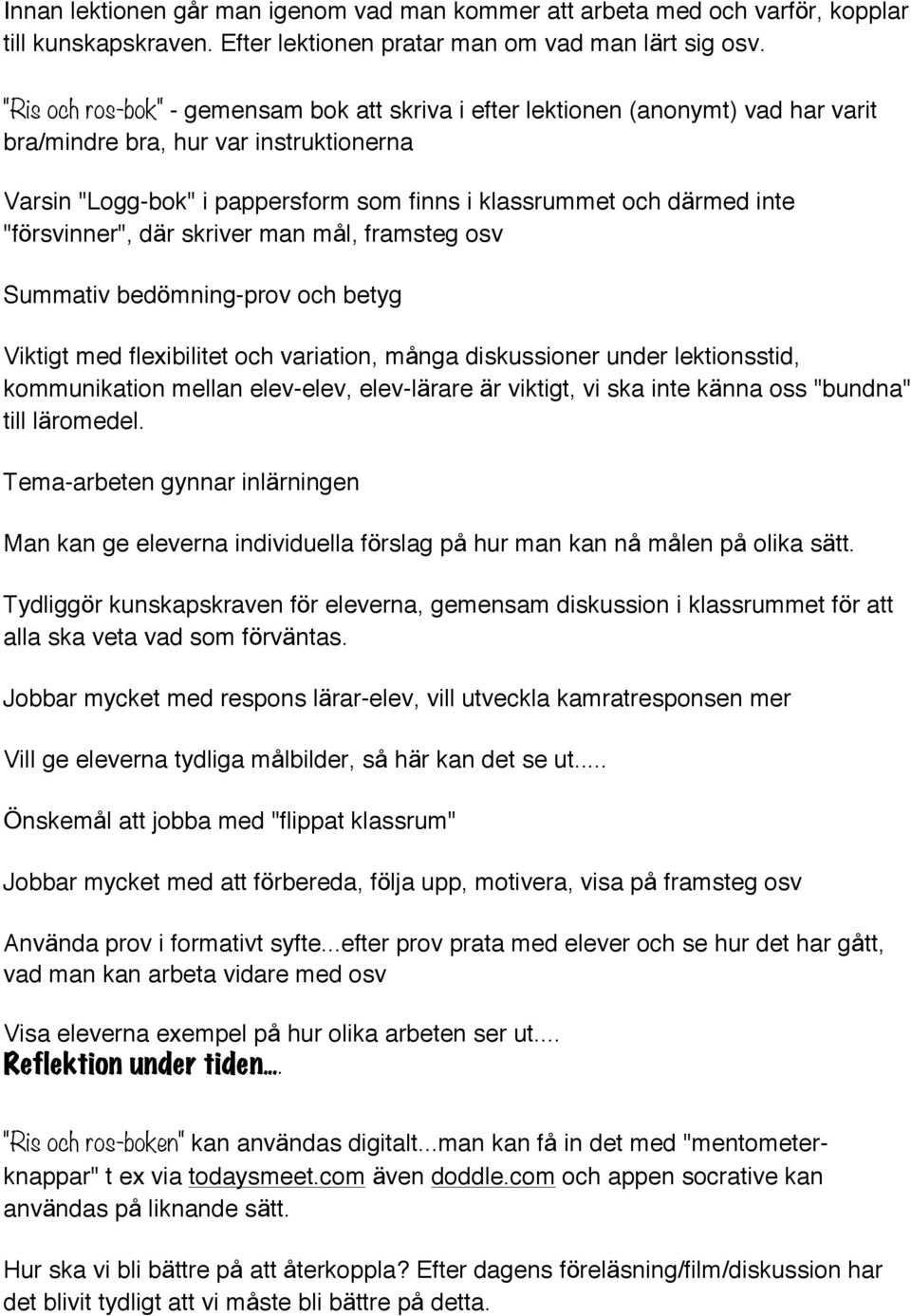 "försvinner", där skriver man mål, framsteg osv Summativ bedömning-prov och betyg Viktigt med flexibilitet och variation, många diskussioner under lektionsstid, kommunikation mellan elev-elev,