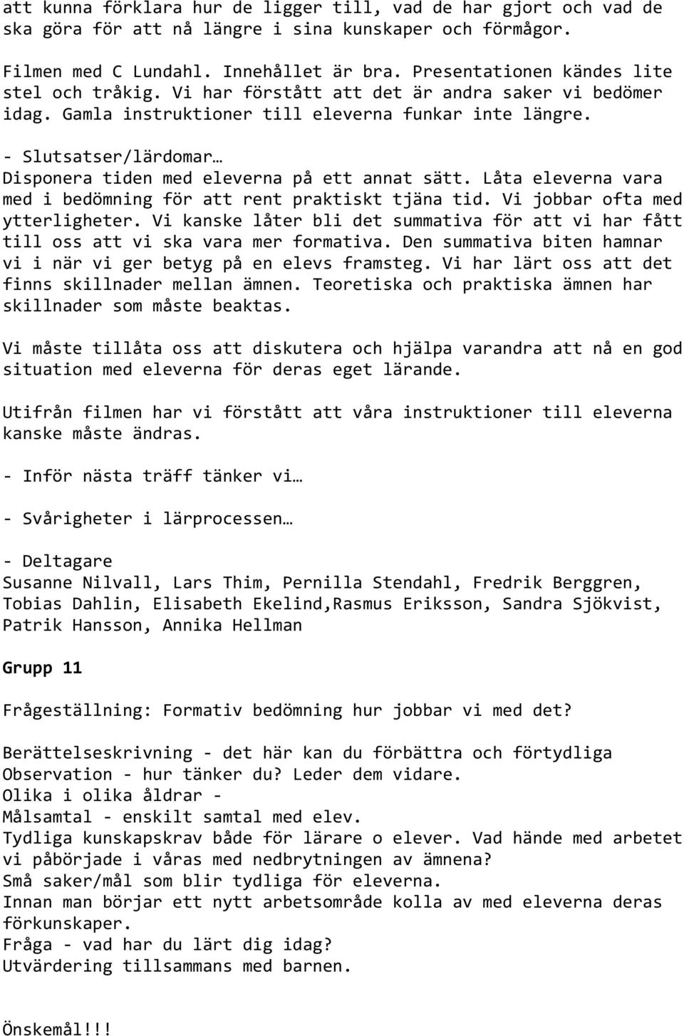 - Slutsatser/lärdomar Disponera tiden med eleverna på ett annat sätt. Låta eleverna vara med i bedömning för att rent praktiskt tjäna tid. Vi jobbar ofta med ytterligheter.