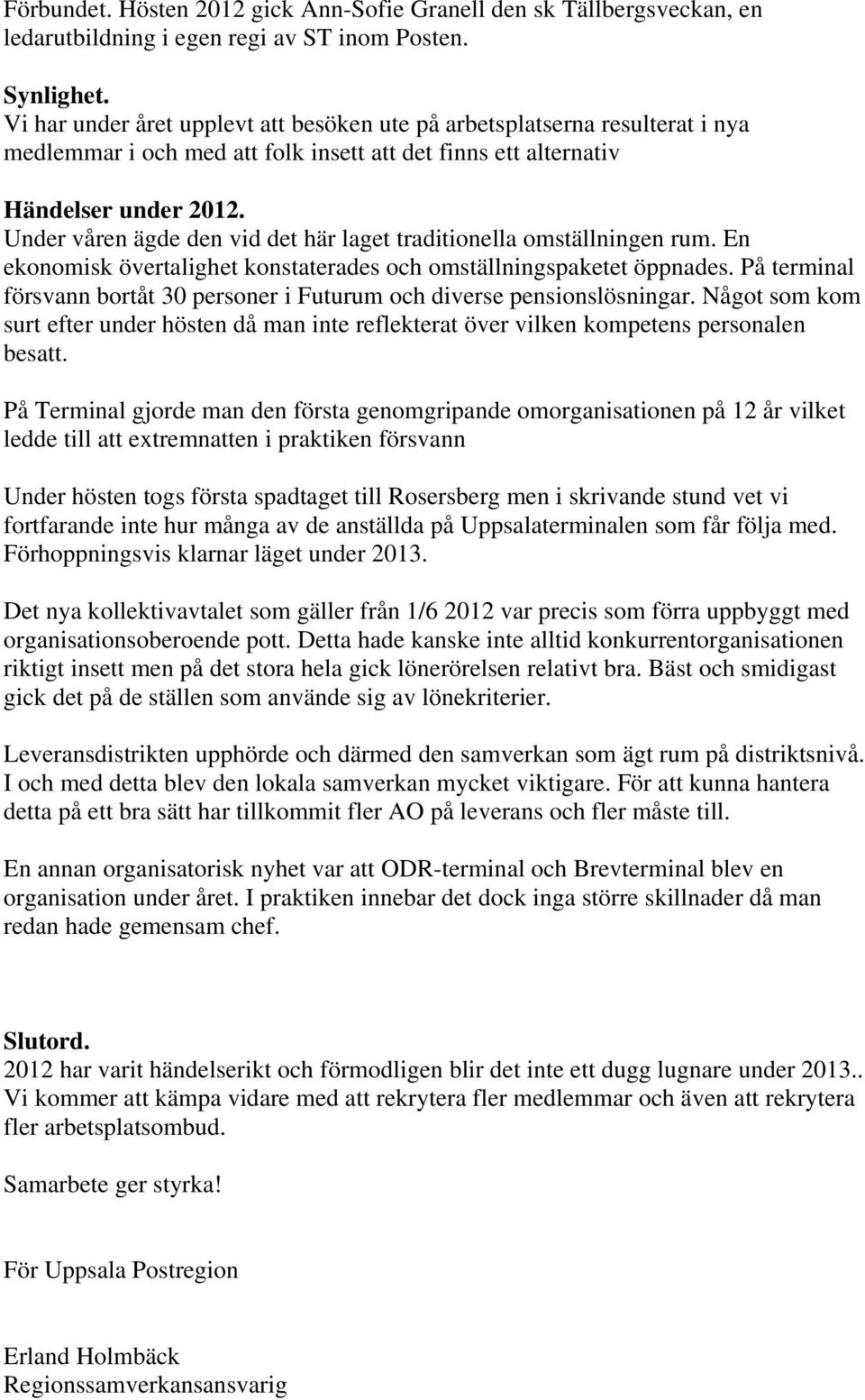 Under våren ägde den vid det här laget traditionella omställningen rum. En ekonomisk övertalighet konstaterades och omställningspaketet öppnades.