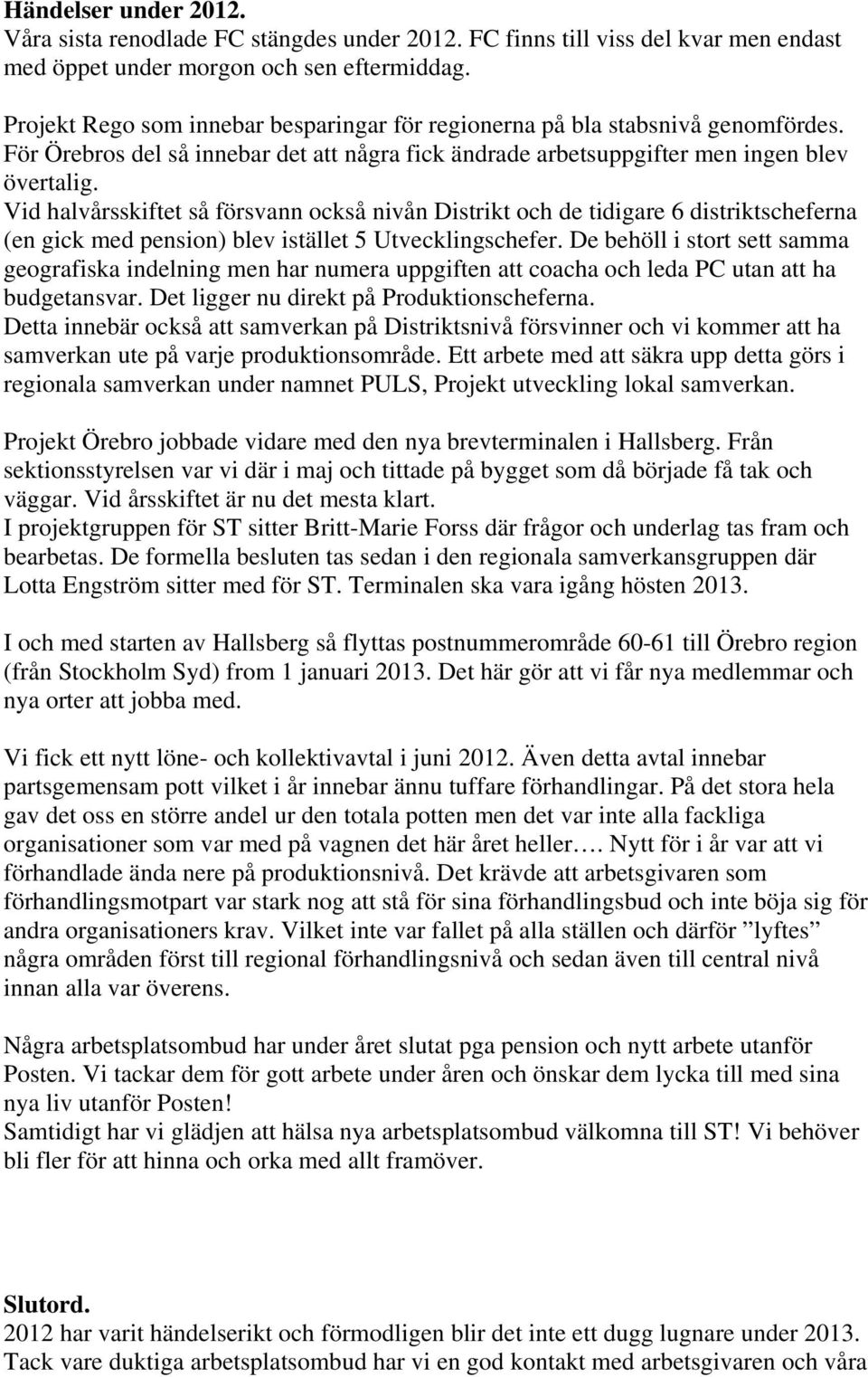 Vid halvårsskiftet så försvann också nivån Distrikt och de tidigare 6 distriktscheferna (en gick med pension) blev istället 5 Utvecklingschefer.