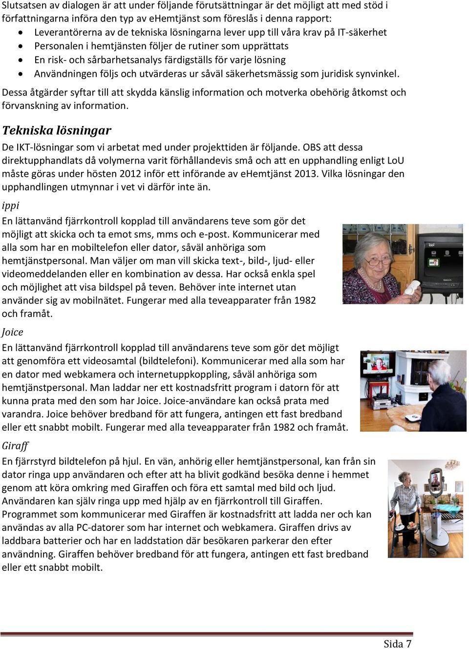 utvärderas ur såväl säkerhetsmässig som juridisk synvinkel. Dessa åtgärder syftar till att skydda känslig information och motverka obehörig åtkomst och förvanskning av information.