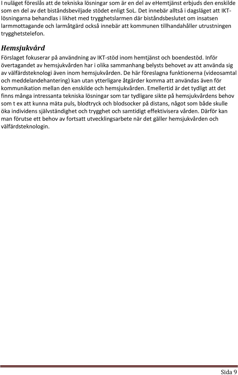 utrustningen trygghetstelefon. Hemsjukvård Förslaget fokuserar på användning av IKT-stöd inom hemtjänst och boendestöd.
