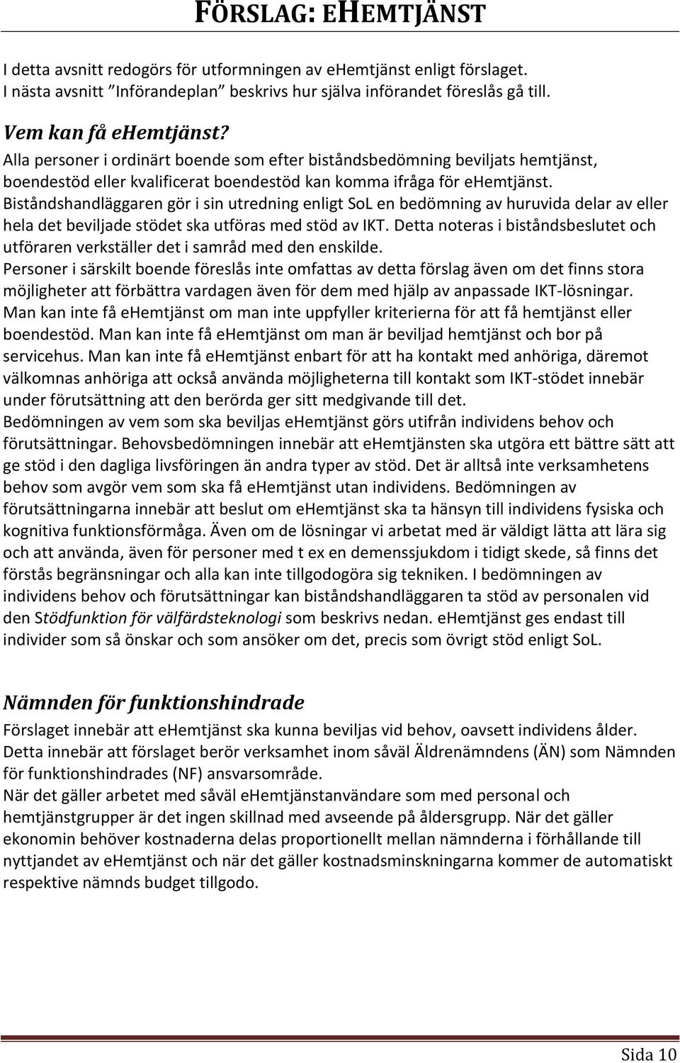 Biståndshandläggaren gör i sin utredning enligt SoL en bedömning av huruvida delar av eller hela det beviljade stödet ska utföras med stöd av IKT.