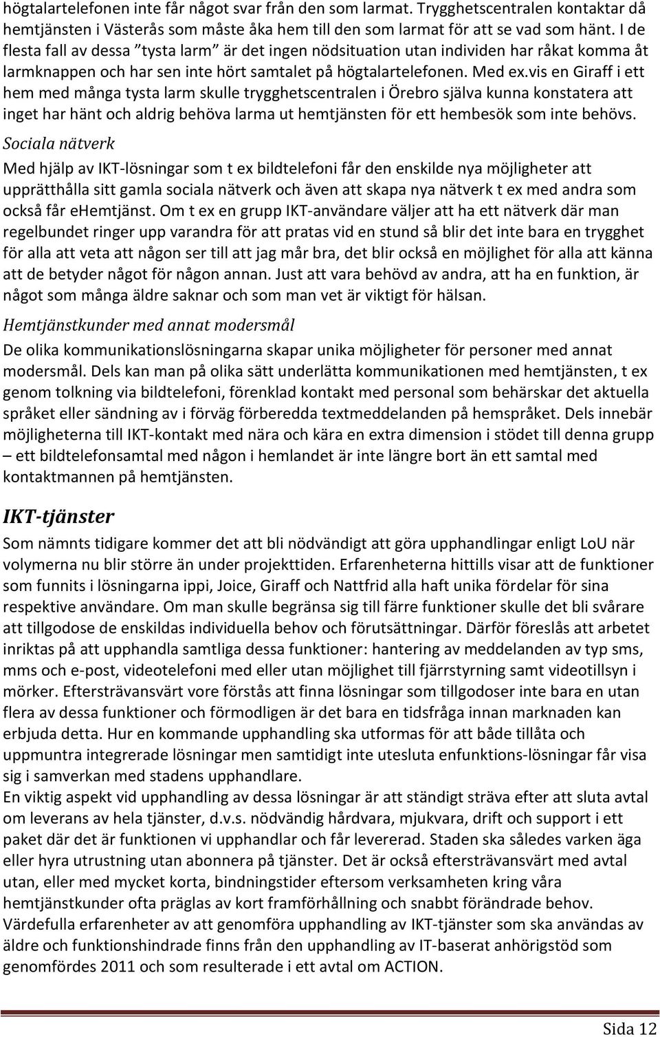 vis en Giraff i ett hem med många tysta larm skulle trygghetscentralen i Örebro själva kunna konstatera att inget har hänt och aldrig behöva larma ut hemtjänsten för ett hembesök som inte behövs.