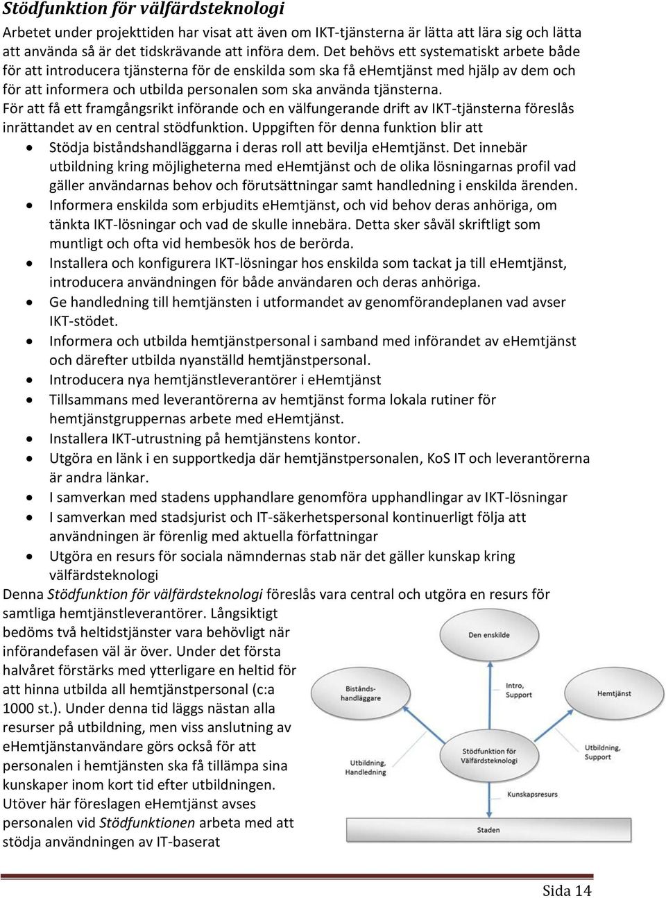 För att få ett framgångsrikt införande och en välfungerande drift av IKT-tjänsterna föreslås inrättandet av en central stödfunktion.