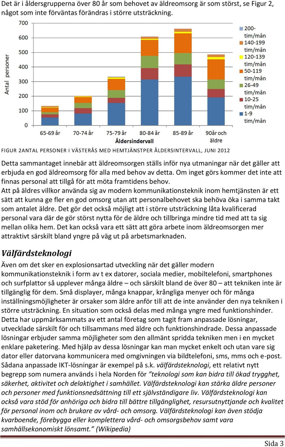 alla med behov av detta. Om inget görs kommer det inte att finnas personal att tillgå för att möta framtidens behov.