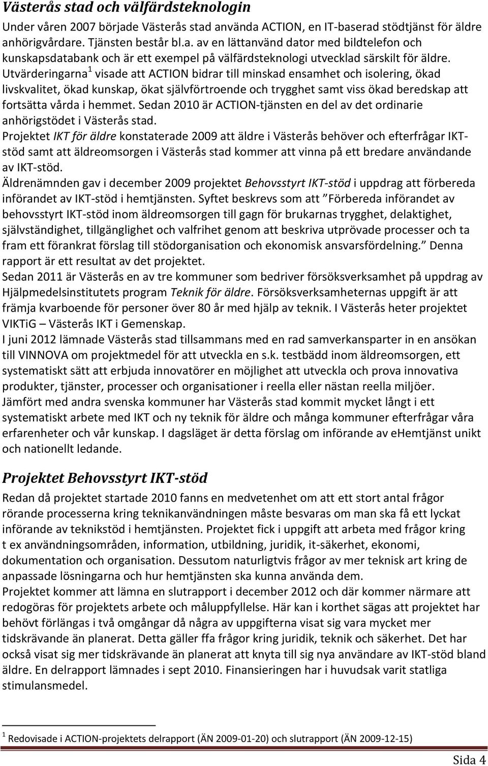hemmet. Sedan 2010 är ACTION-tjänsten en del av det ordinarie anhörigstödet i Västerås stad.