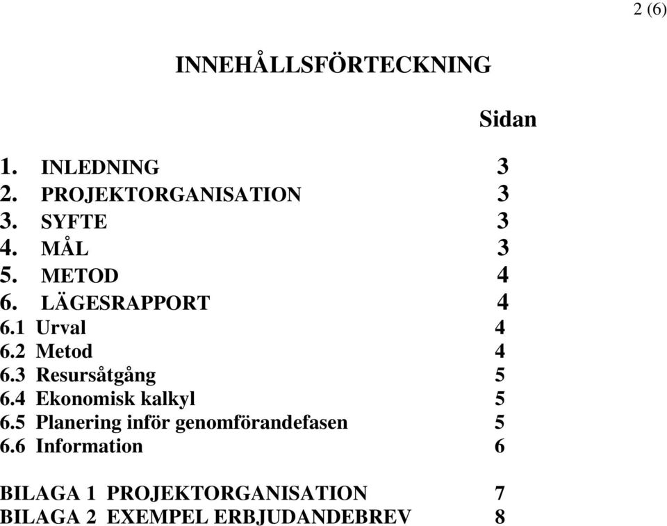 3 Resursåtgång 5 6.4 Ekonomisk kalkyl 5 6.