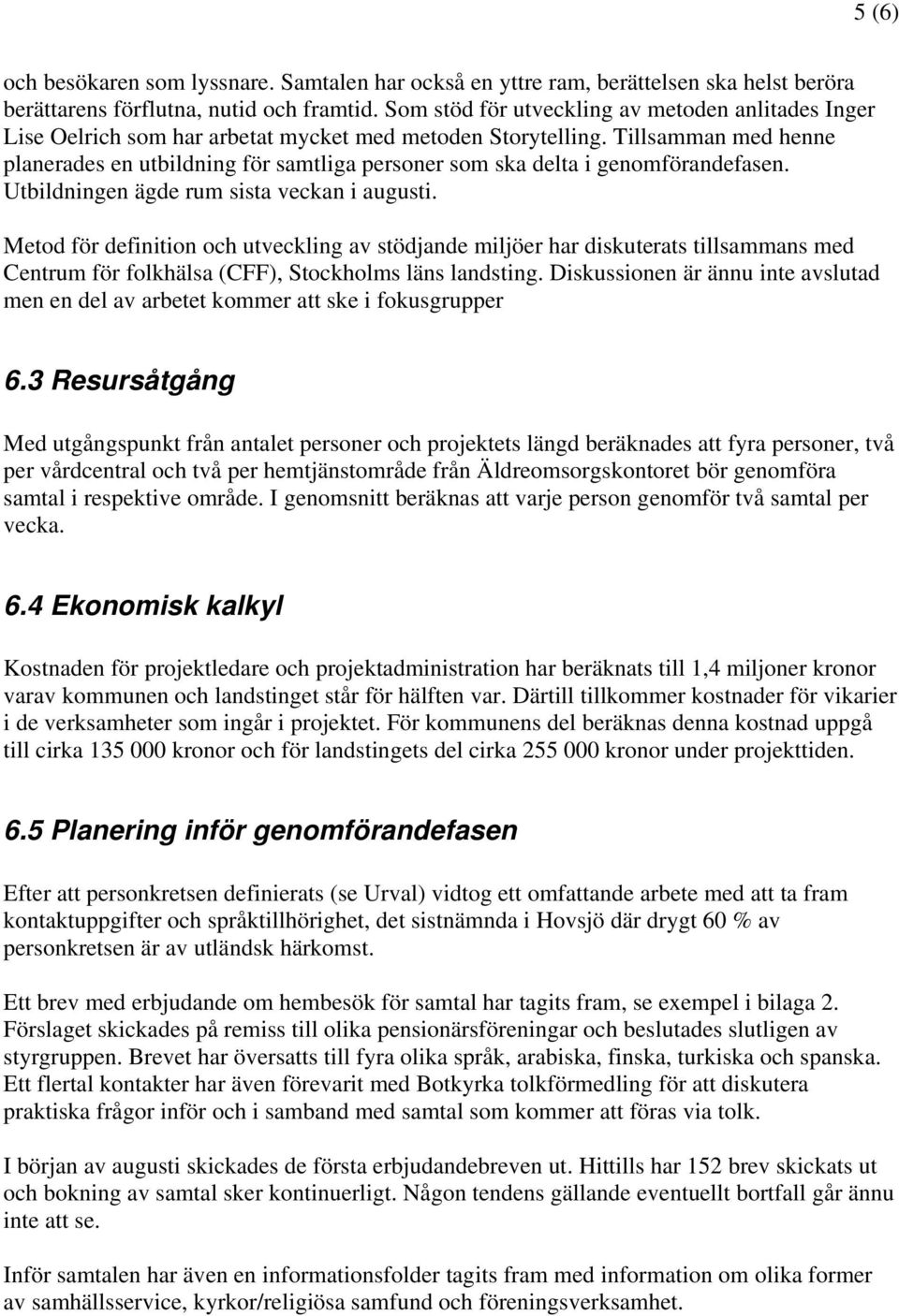 Tillsamman med henne planerades en utbildning för samtliga personer som ska delta i genomförandefasen. Utbildningen ägde rum sista veckan i augusti.