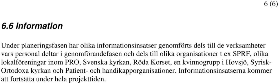 vars personal deltar i genomförandefasen och dels till olika organisationer t ex SPRF, olika