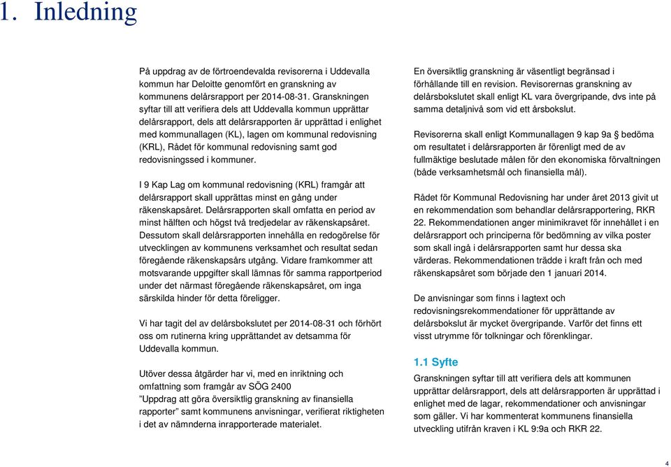 Rådet för kommunal redovisning samt god redovisningssed i kommuner. I 9 Kap Lag om kommunal redovisning (KRL) framgår att delårsrapport skall upprättas minst en gång under räkenskapsåret.