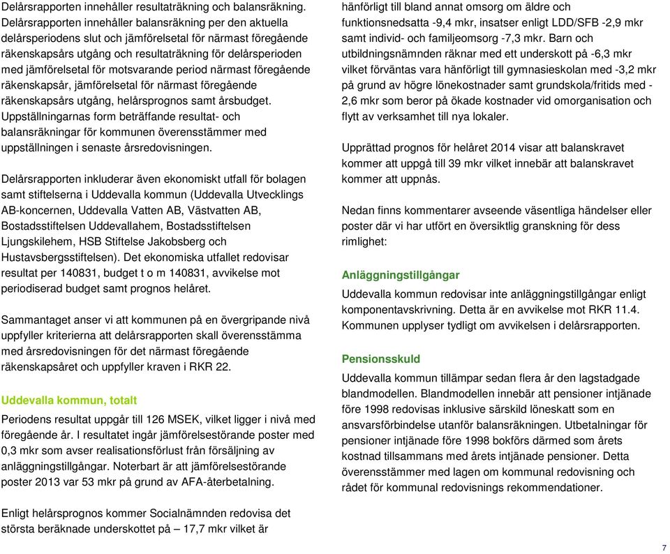 för motsvarande period närmast föregående räkenskapsår, jämförelsetal för närmast föregående räkenskapsårs utgång, helårsprognos samt årsbudget.