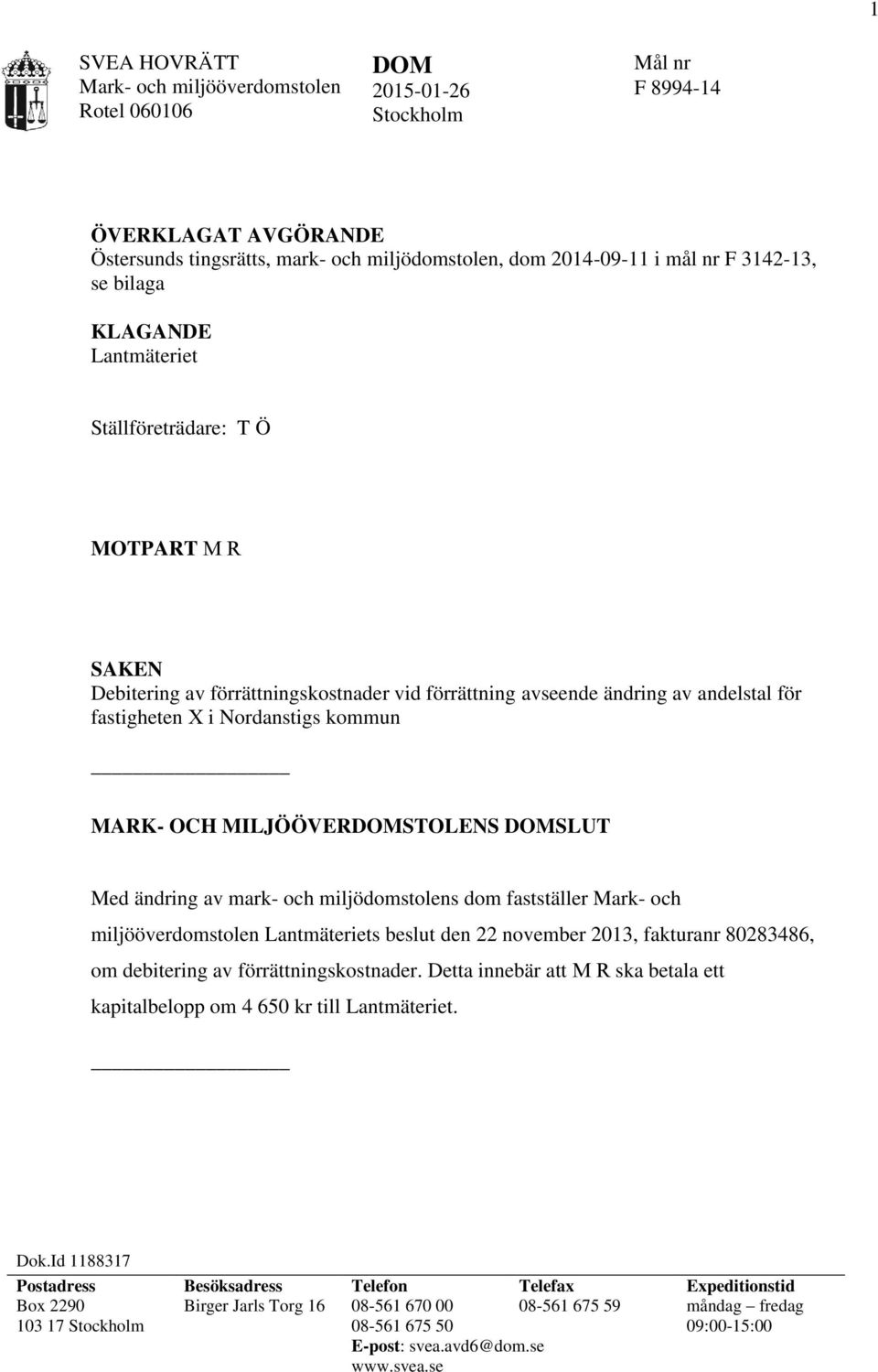 MILJÖÖVERSTOLENS SLUT Med ändring av mark- och miljödomstolens dom fastställer Mark- och miljööverdomstolen Lantmäteriets beslut den 22 november 2013, fakturanr 80283486, om debitering av