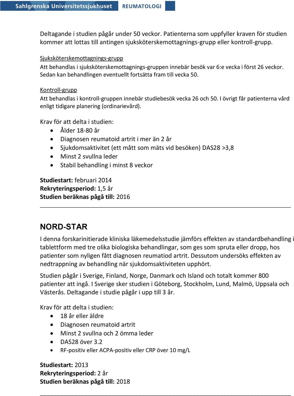 Kontroll-grupp Att behandlas i kontroll-gruppen innebär studiebesök vecka 26 och 50. I övrigt får patienterna vård enligt tidigare planering (ordinarievård).