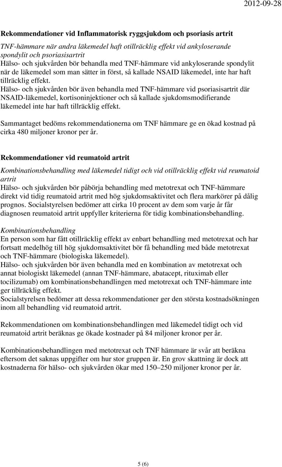 Hälso- och sjukvården bör även behandla med TNF-hämmare vid psoriasisartrit där NSAID-läkemedel, kortisoninjektioner och så kallade sjukdomsmodifierande läkemedel inte har haft tillräcklig effekt.