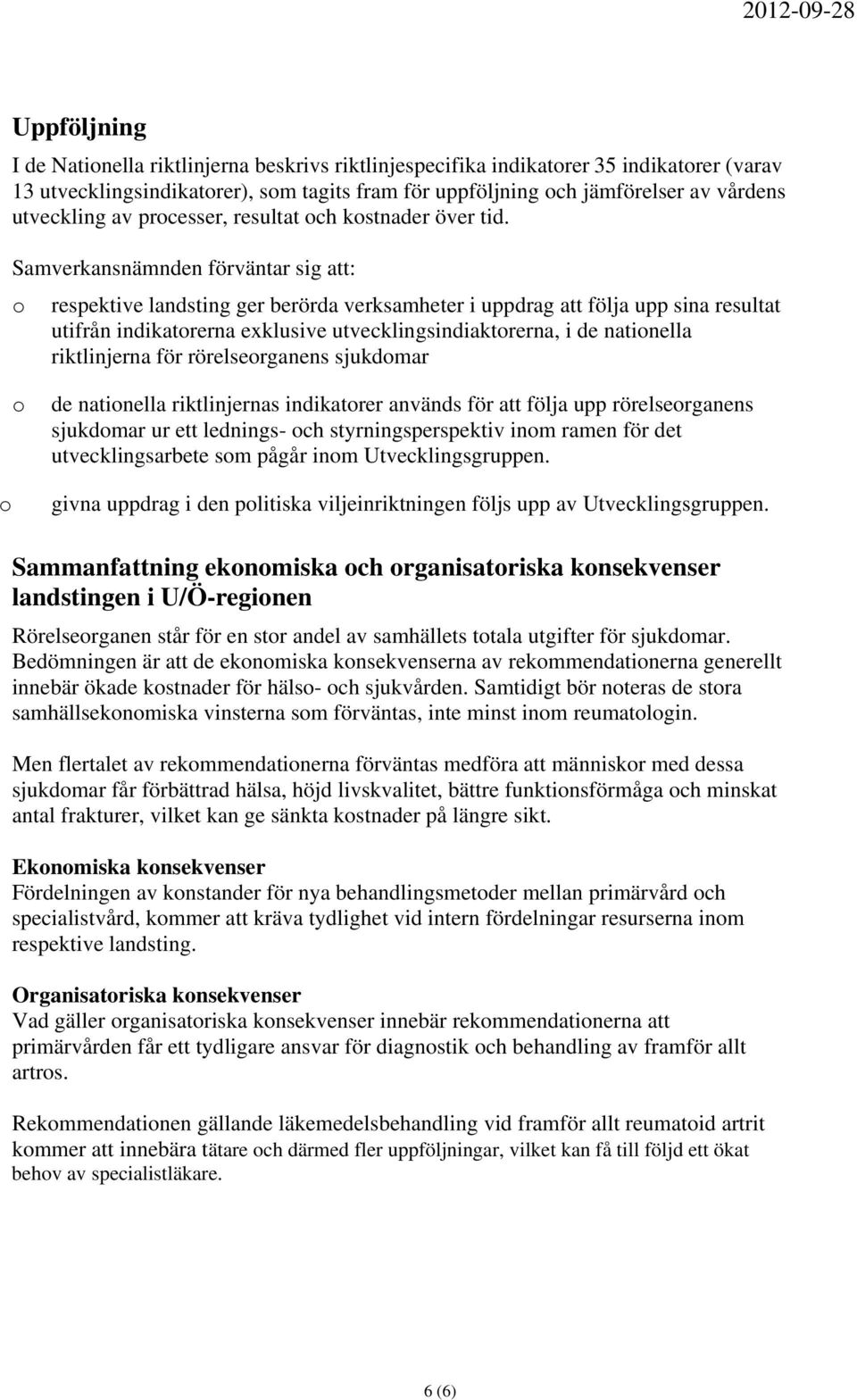 Samverkansnämnden förväntar sig att: o respektive landsting ger berörda verksamheter i uppdrag att följa upp sina resultat utifrån indikatorerna exklusive utvecklingsindiaktorerna, i de nationella