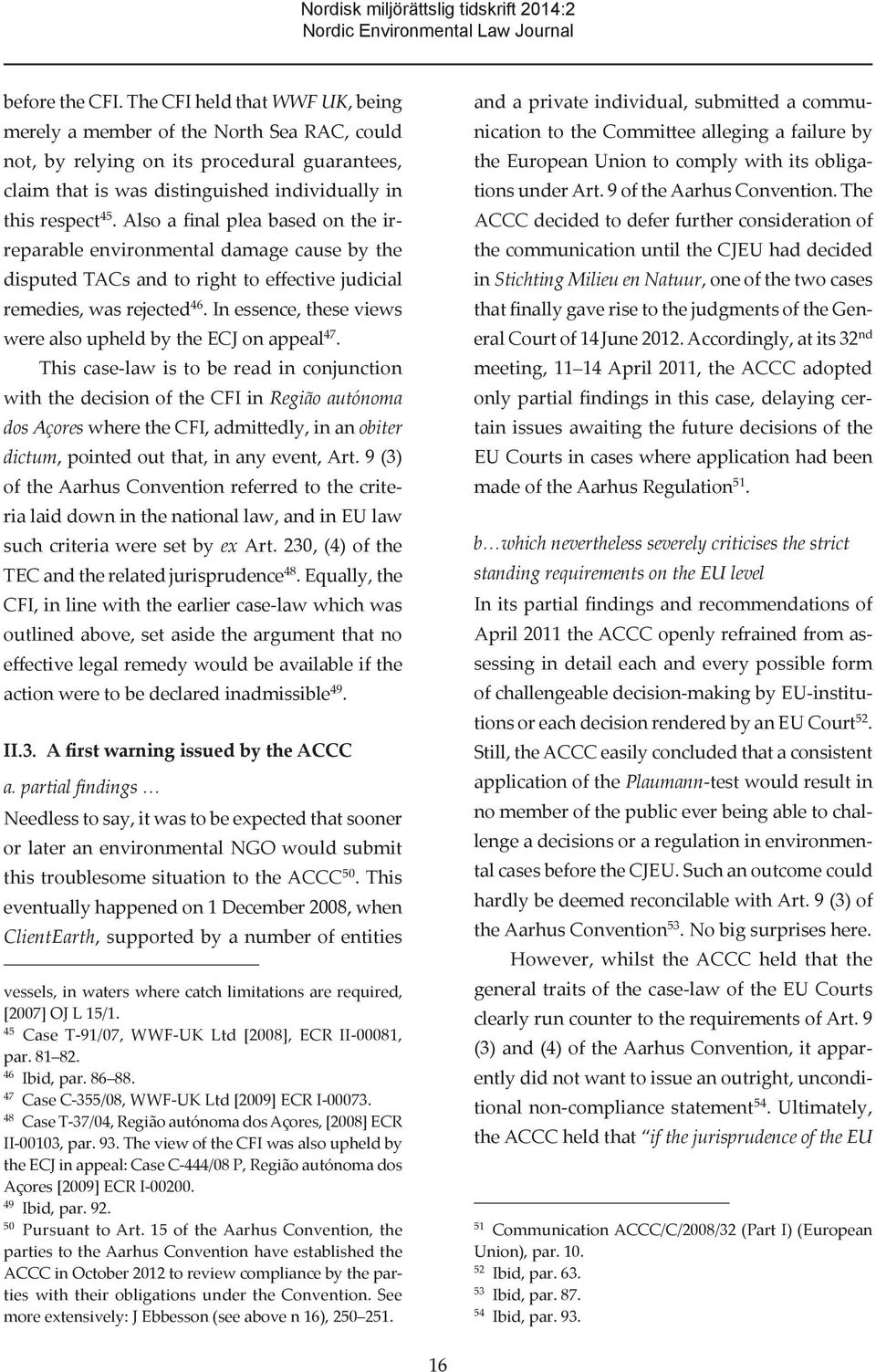 Also a final plea based on the irreparable environmental damage cause by the disputed TACs and to right to effective judicial remedies, was rejected 46.