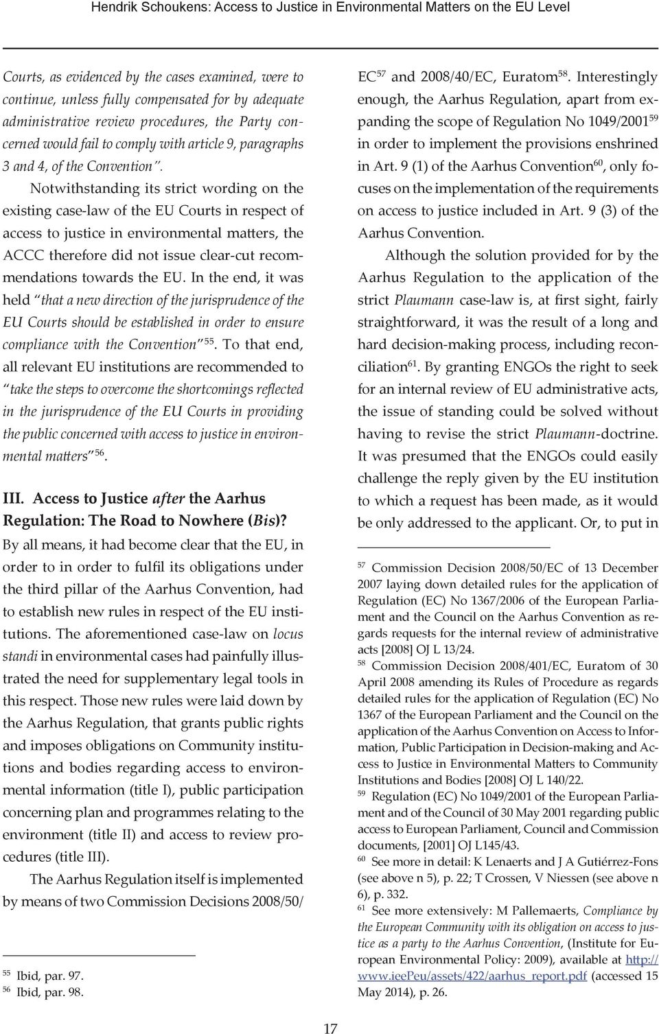 Notwithstanding its strict wording on the existing case-law of the EU Courts in respect of access to justice in environmental matters, the ACCC therefore did not issue clear-cut recommendations