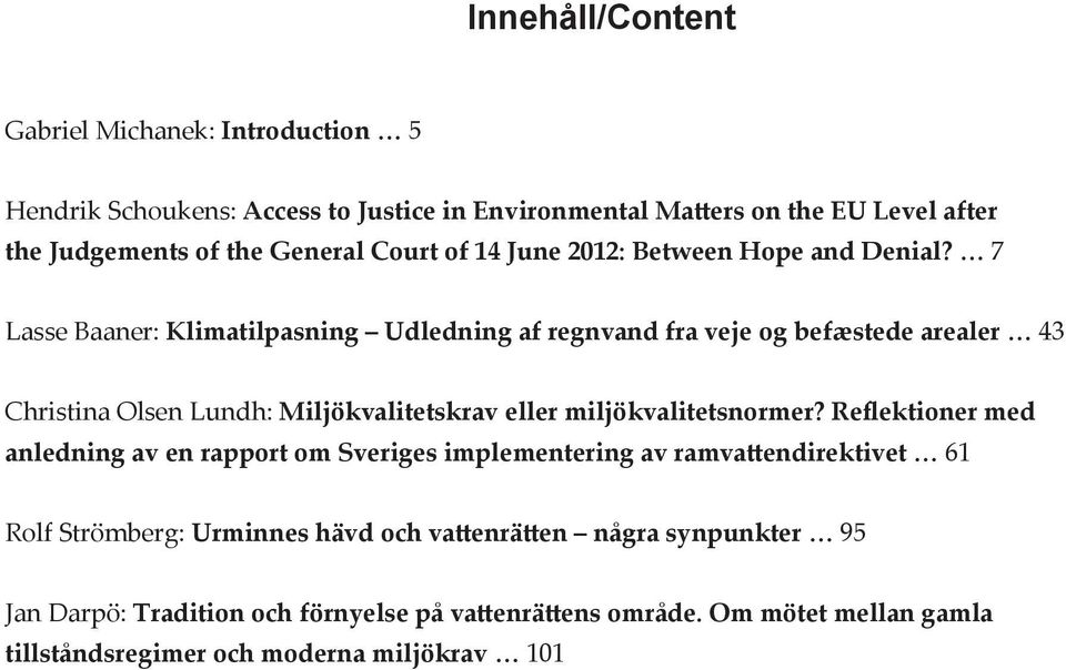 7 Lasse Baaner: Klimatilpasning Udledning af regnvand fra veje og befæstede arealer 43 Christina Olsen Lundh: Miljökvalitetskrav eller miljökvalitetsnormer?