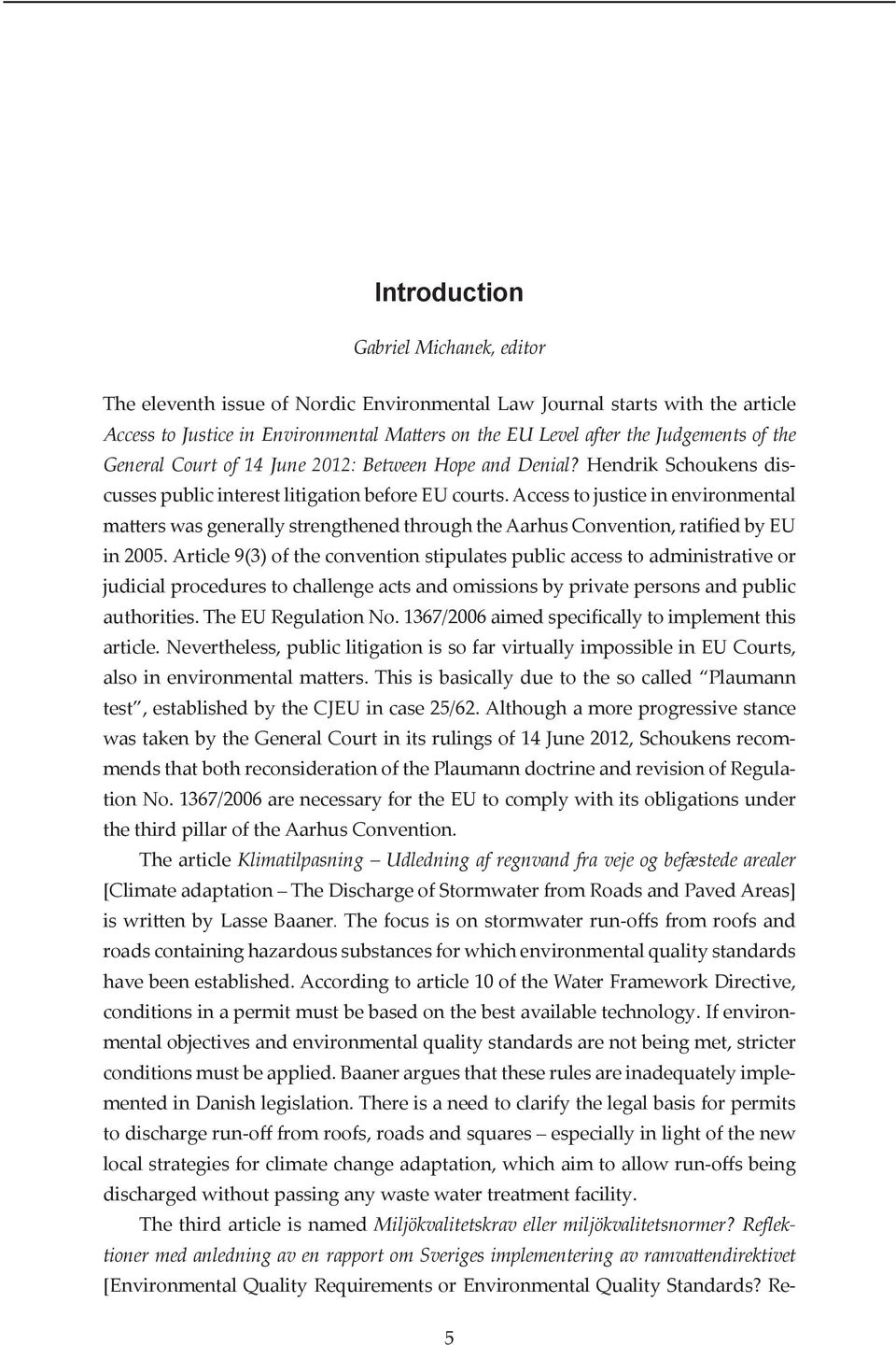 Access to justice in environmental matters was generally strengthened through the Aarhus Convention, ratified by EU in 2005.