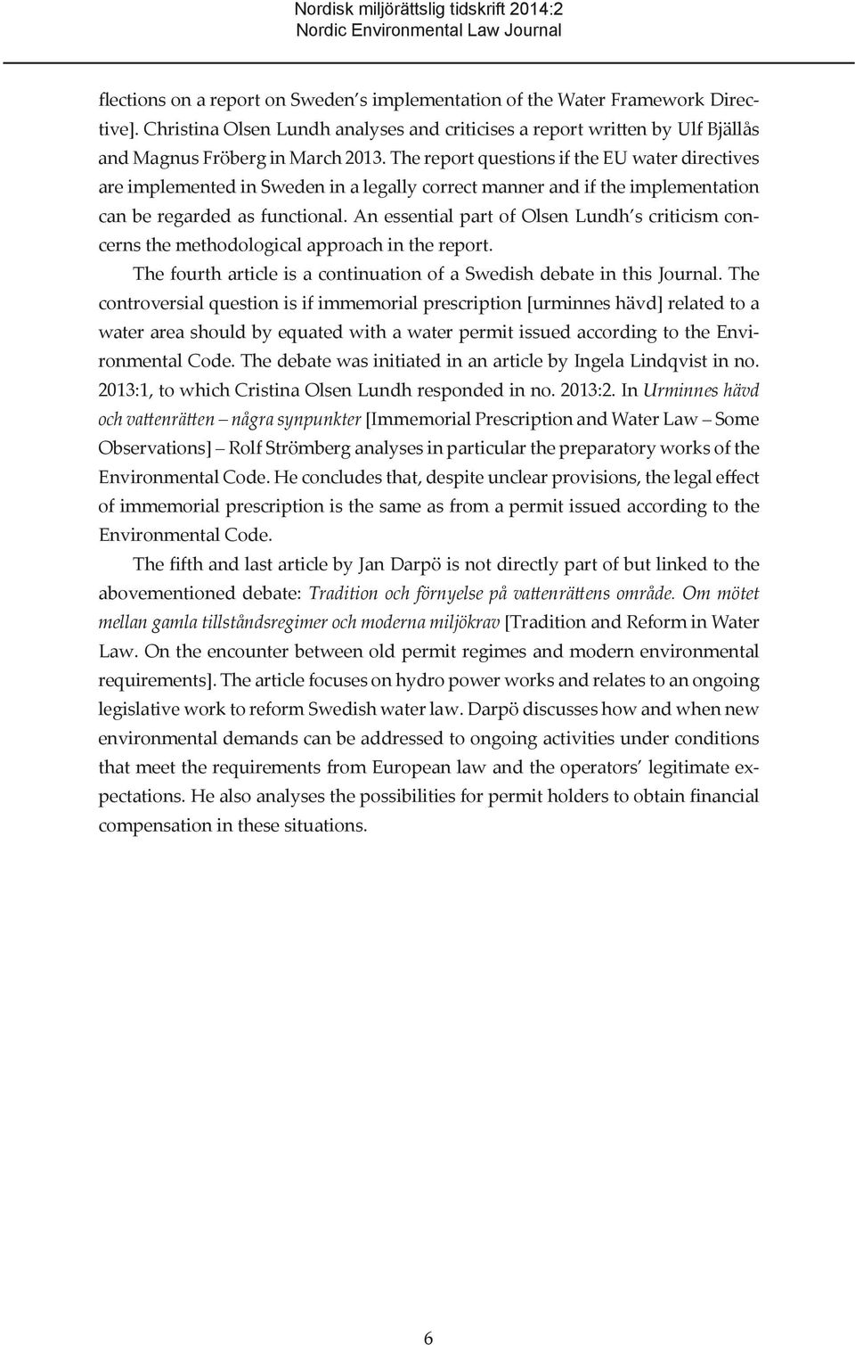 The report questions if the EU water directives are implemented in Sweden in a legally correct manner and if the implementation can be regarded as functional.