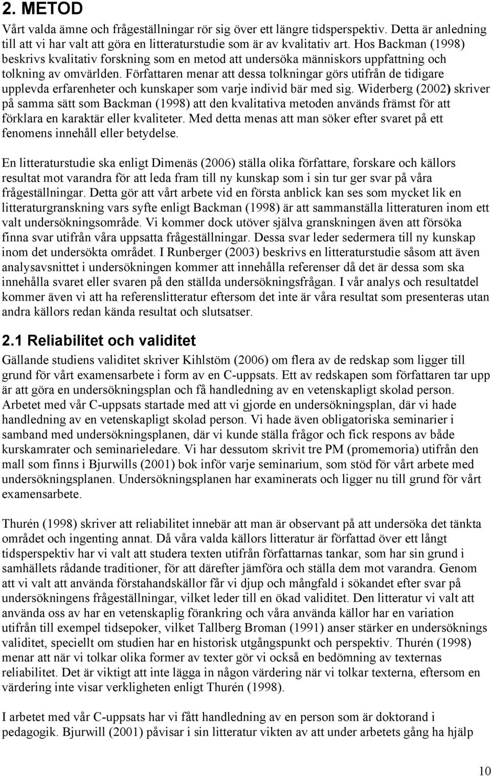 Författaren menar att dessa tolkningar görs utifrån de tidigare upplevda erfarenheter och kunskaper som varje individ bär med sig.