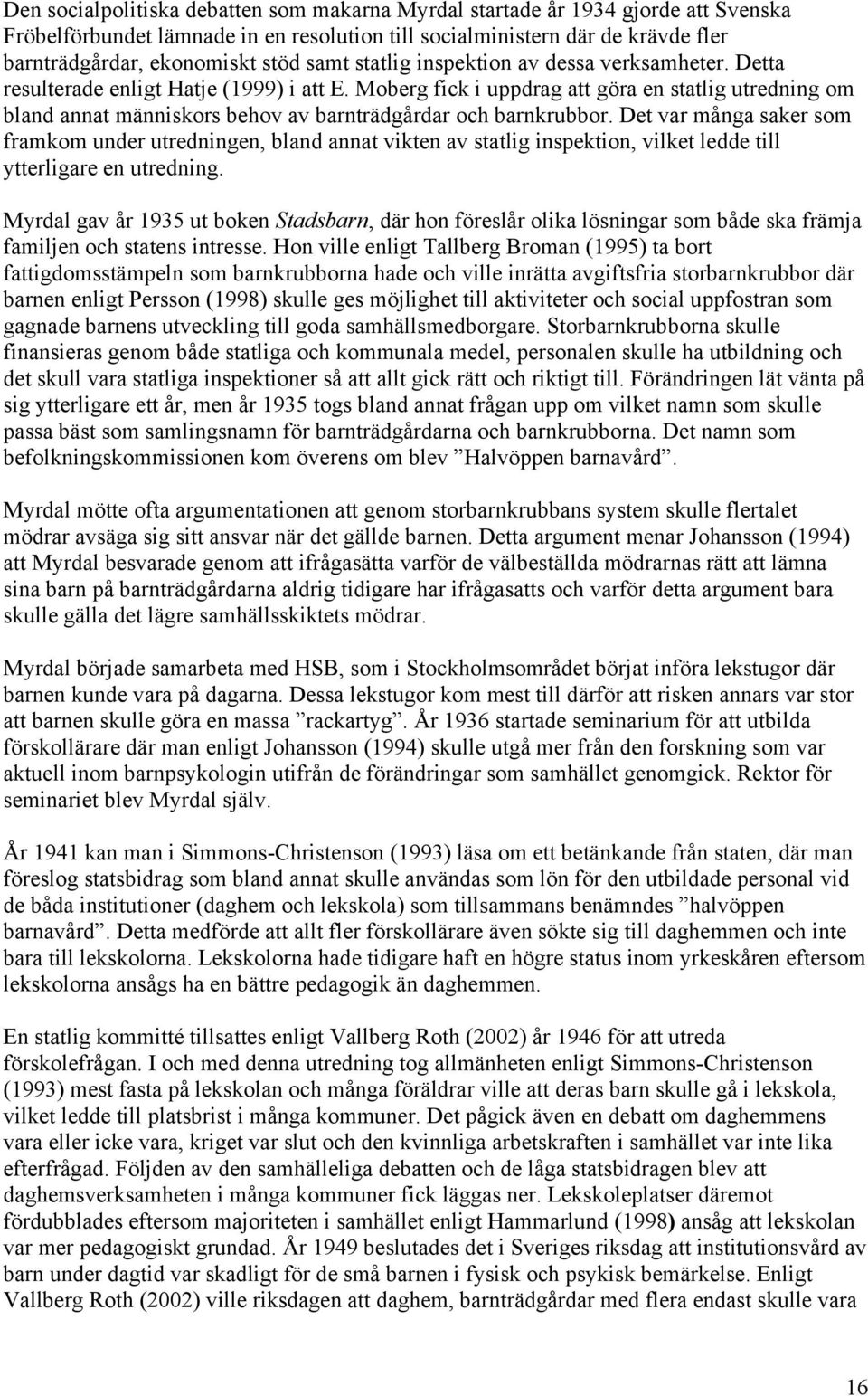 Moberg fick i uppdrag att göra en statlig utredning om bland annat människors behov av barnträdgårdar och barnkrubbor.