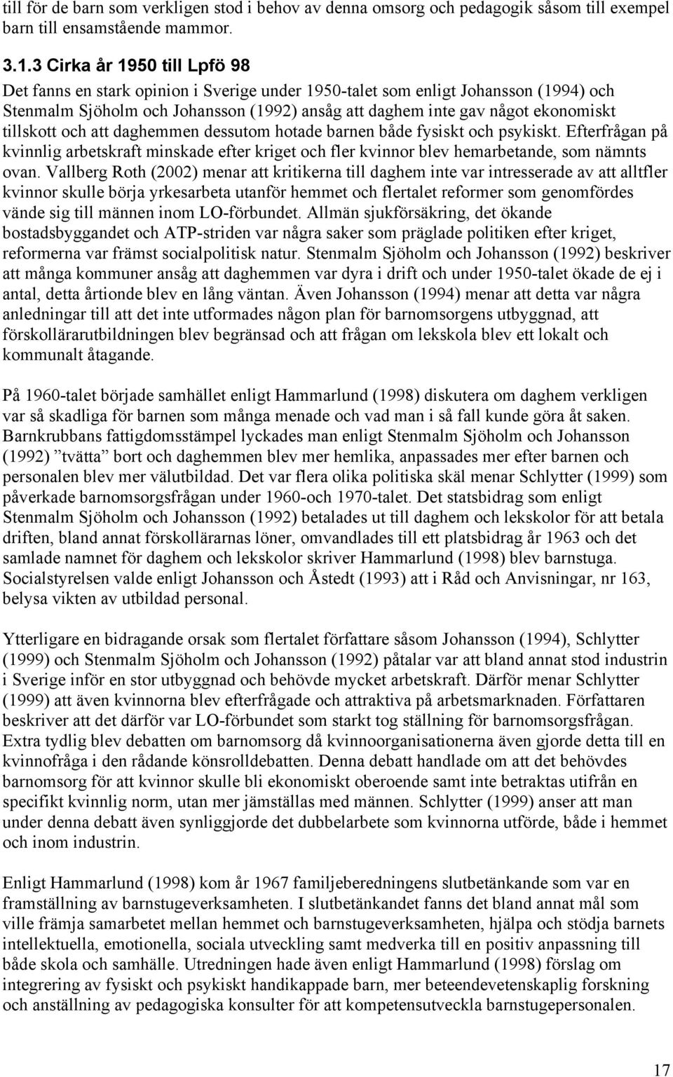tillskott och att daghemmen dessutom hotade barnen både fysiskt och psykiskt. Efterfrågan på kvinnlig arbetskraft minskade efter kriget och fler kvinnor blev hemarbetande, som nämnts ovan.
