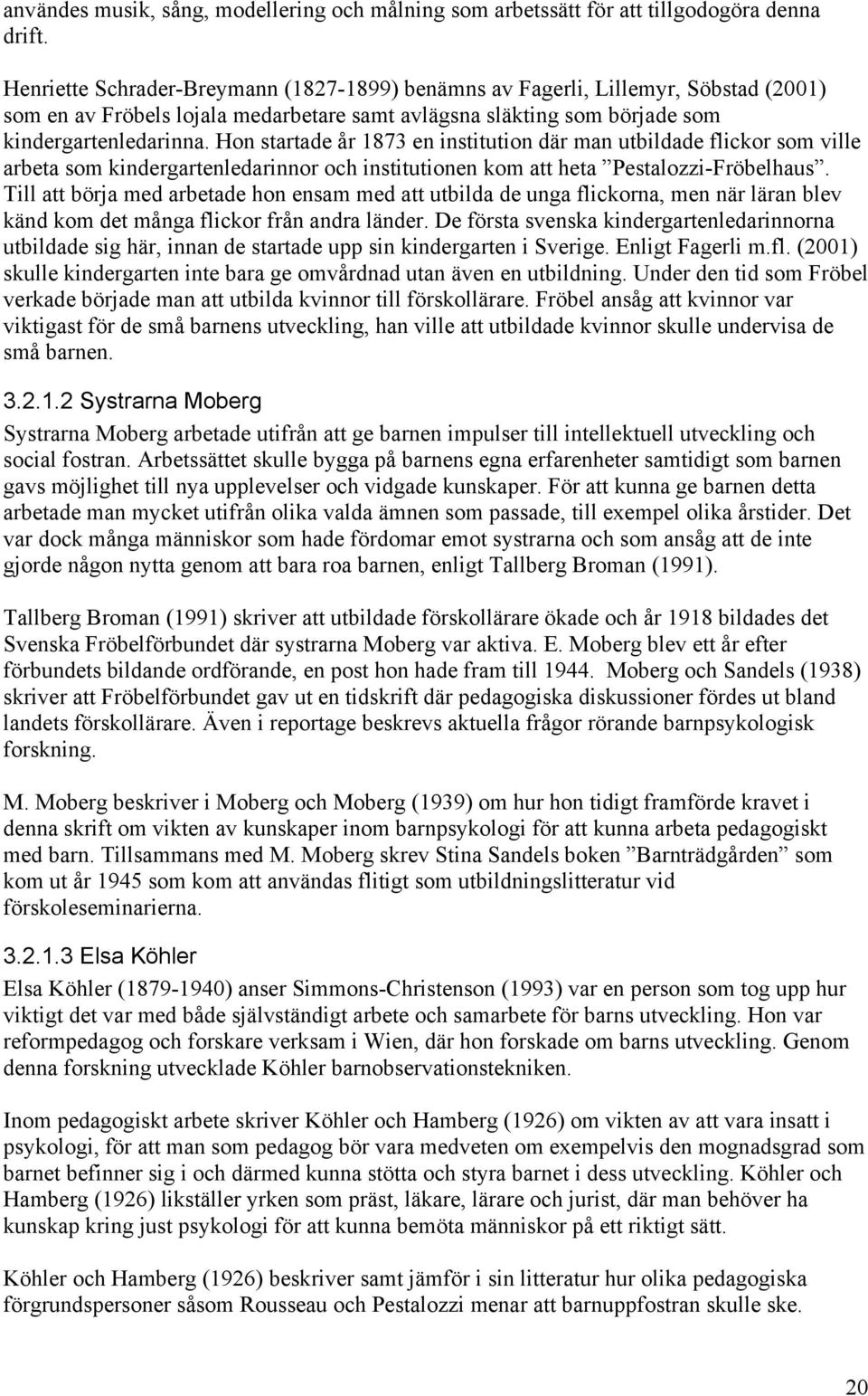 Hon startade år 1873 en institution där man utbildade flickor som ville arbeta som kindergartenledarinnor och institutionen kom att heta Pestalozzi-Fröbelhaus.