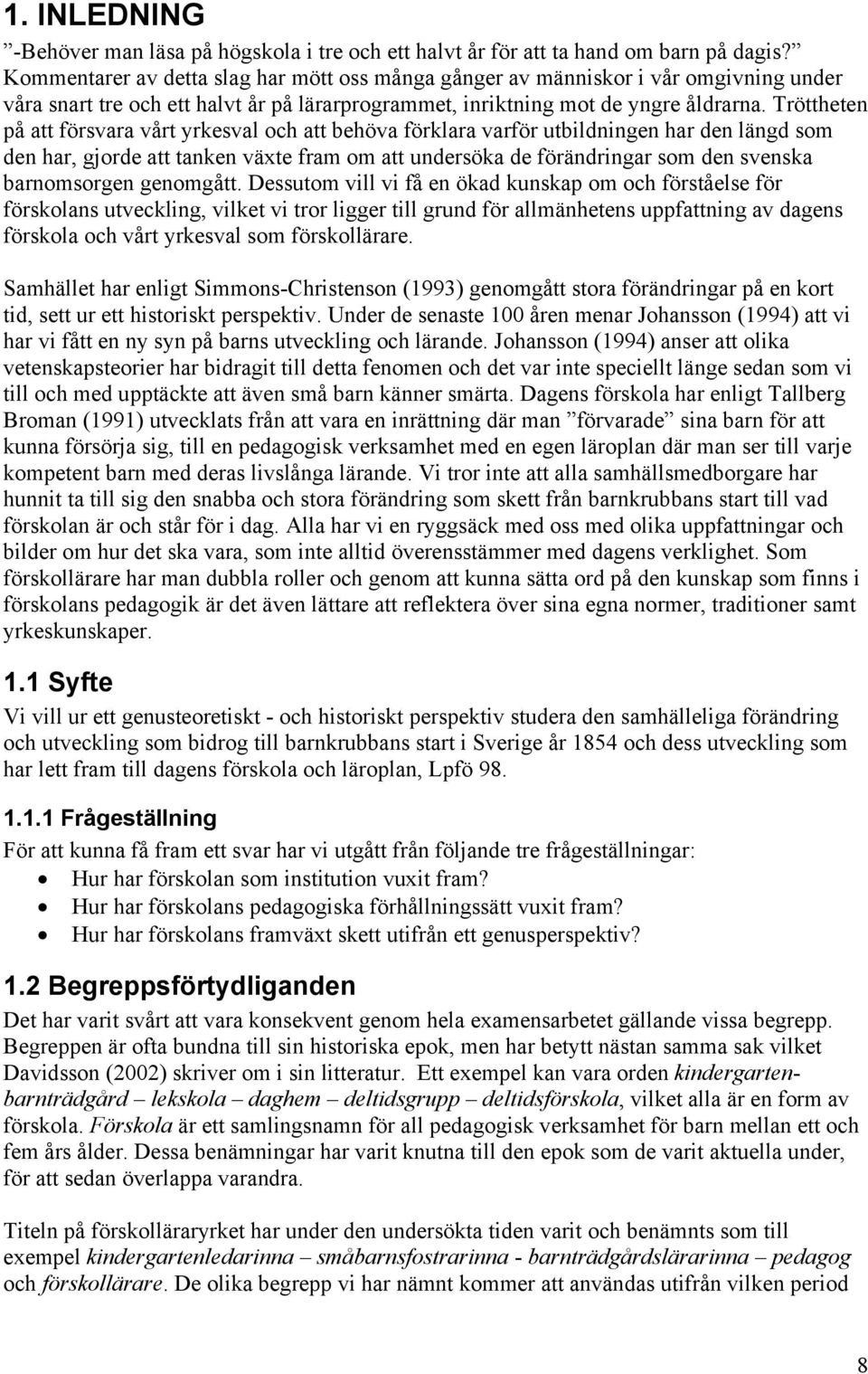 Tröttheten på att försvara vårt yrkesval och att behöva förklara varför utbildningen har den längd som den har, gjorde att tanken växte fram om att undersöka de förändringar som den svenska