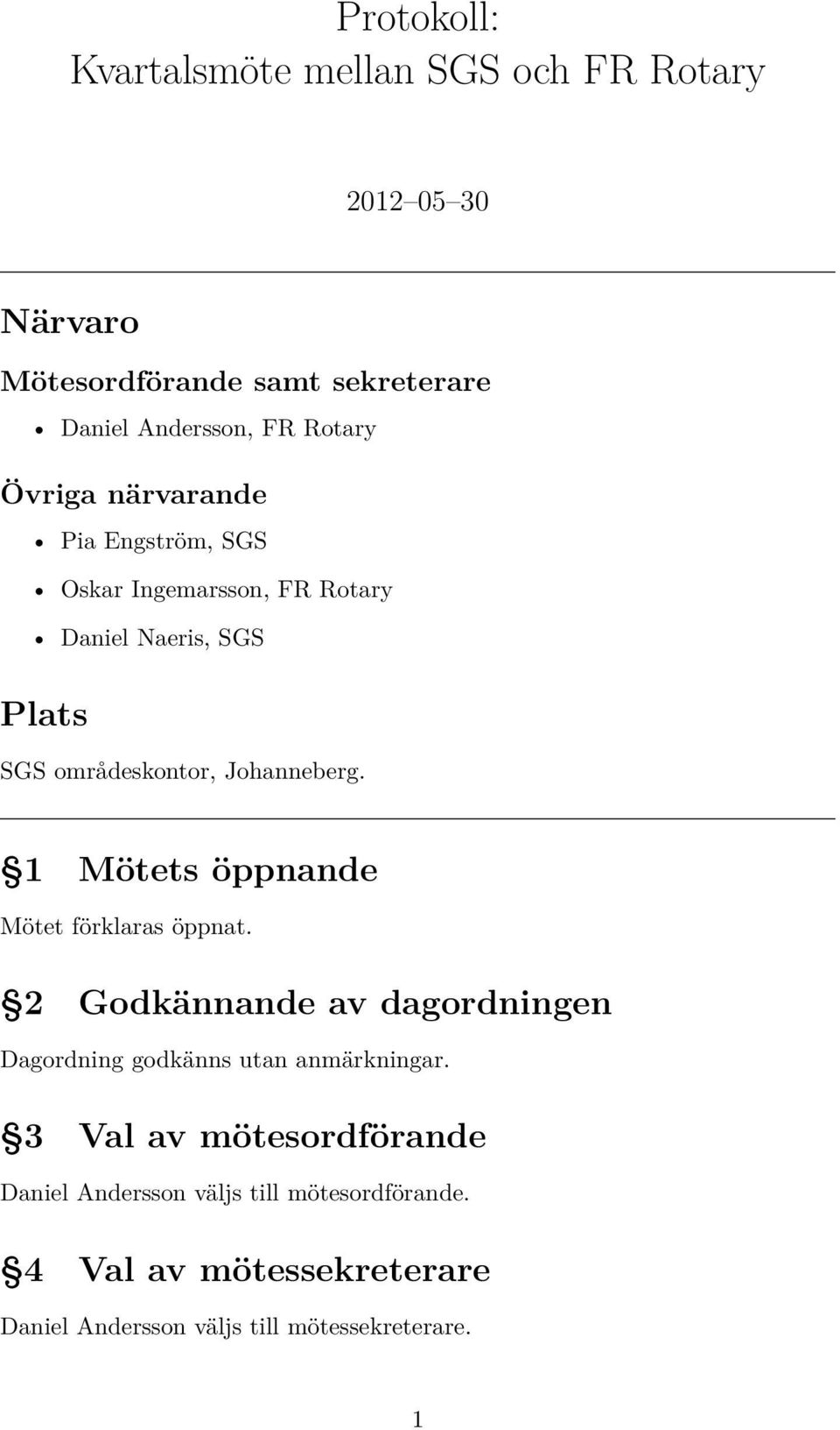 Johanneberg. 1 Mötets öppnande Mötet förklaras öppnat. 2 Godkännande av dagordningen Dagordning godkänns utan anmärkningar.