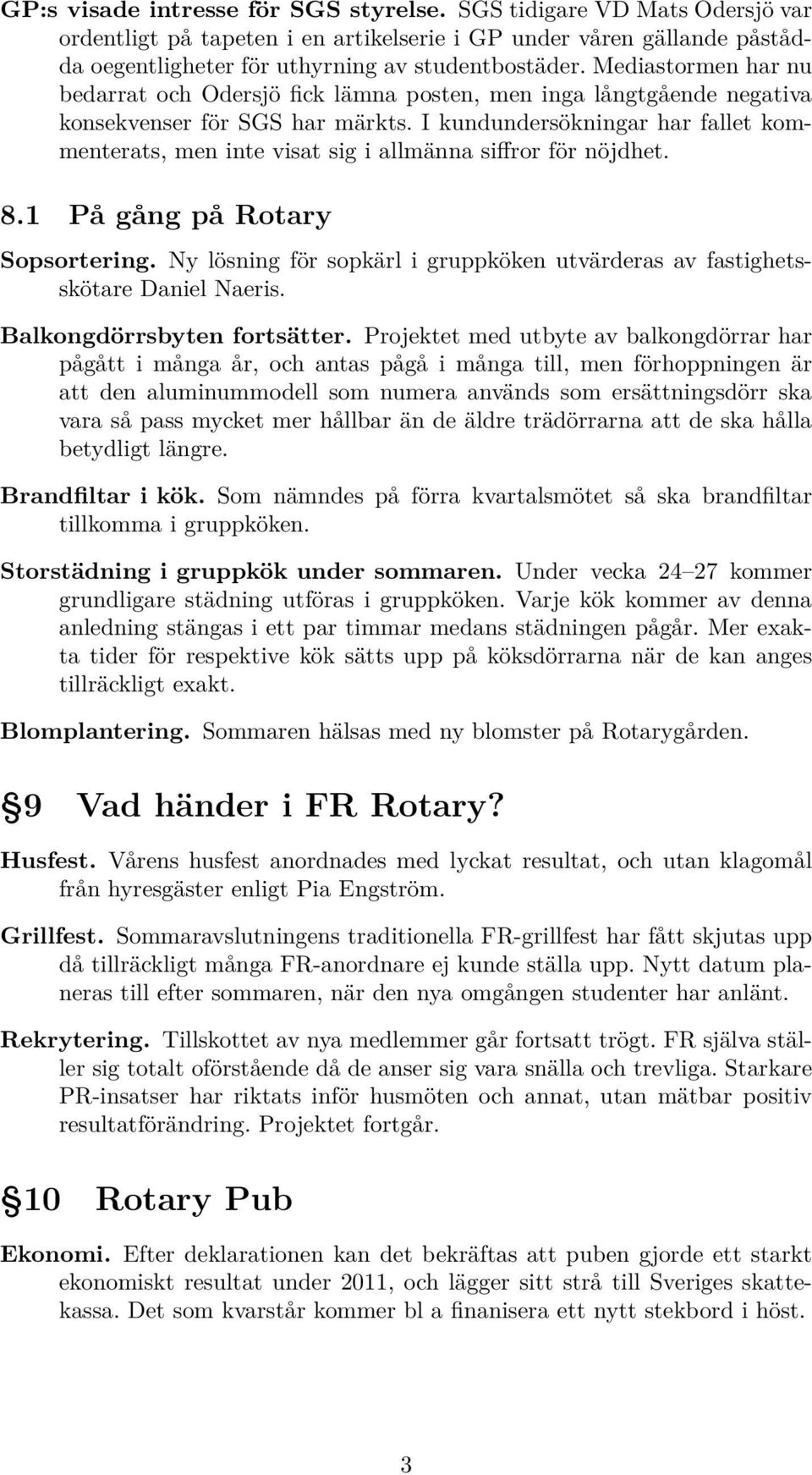 I kundundersökningar har fallet kommenterats, men inte visat sig i allmänna siffror för nöjdhet. 8.1 På gång på Rotary Sopsortering.