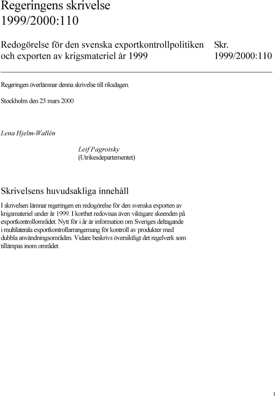 Stockholm den 23 mars 2000 Lena Hjelm-Wallén Leif Pagrotsky (Utrikesdepartementet) Skrivelsens huvudsakliga innehåll I skrivelsen lämnar regeringen en redogörelse för den