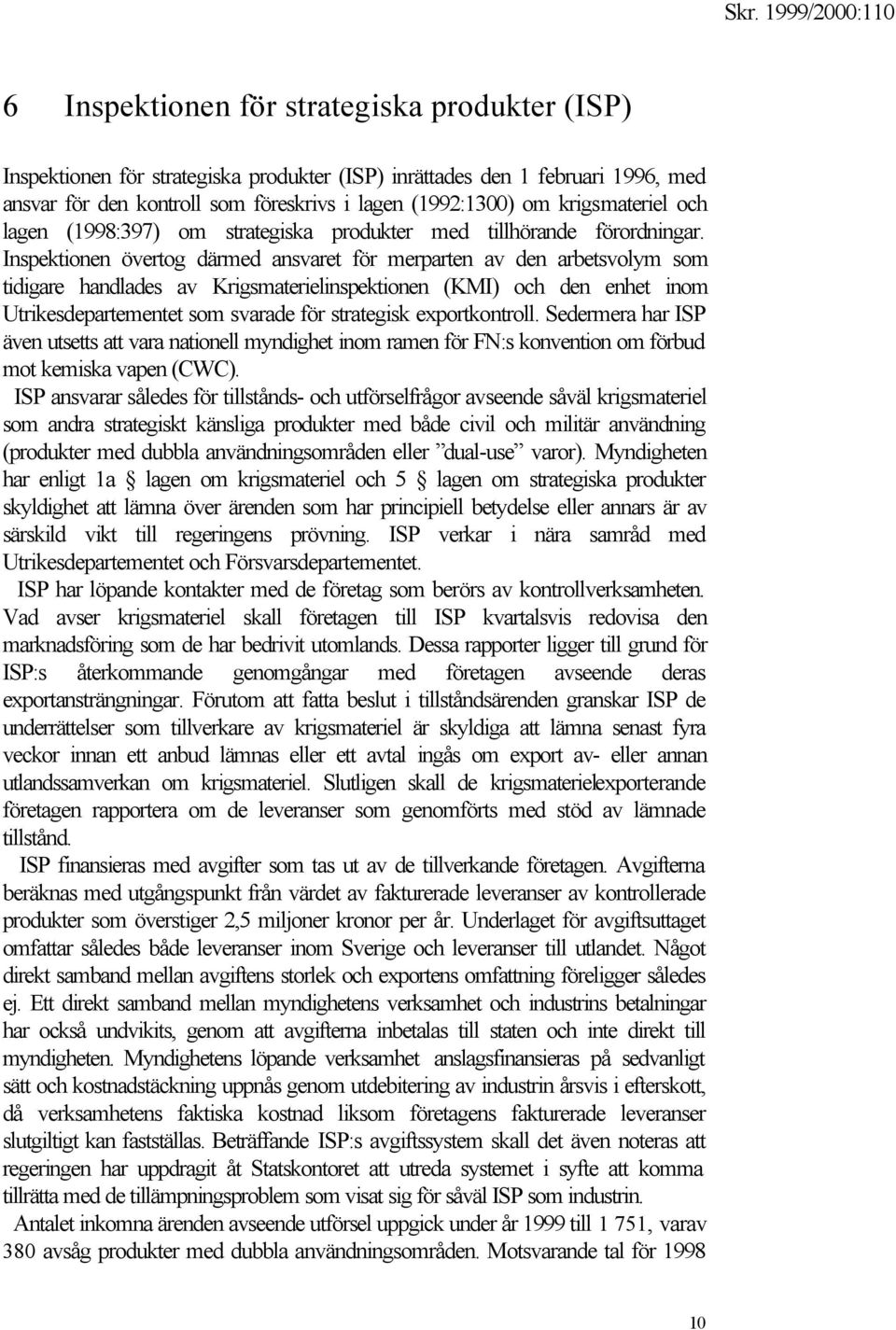 Inspektionen övertog därmed ansvaret för merparten av den arbetsvolym som tidigare handlades av Krigsmaterielinspektionen (KMI) och den enhet inom Utrikesdepartementet som svarade för strategisk