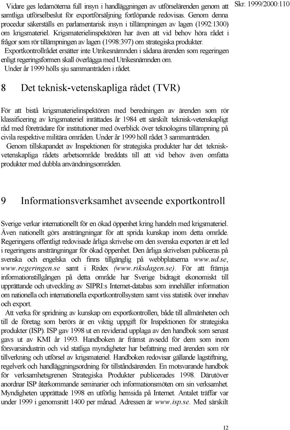 Krigsmaterielinspektören har även att vid behov höra rådet i frågor som rör tillämpningen av lagen (1998:397) om strategiska produkter.