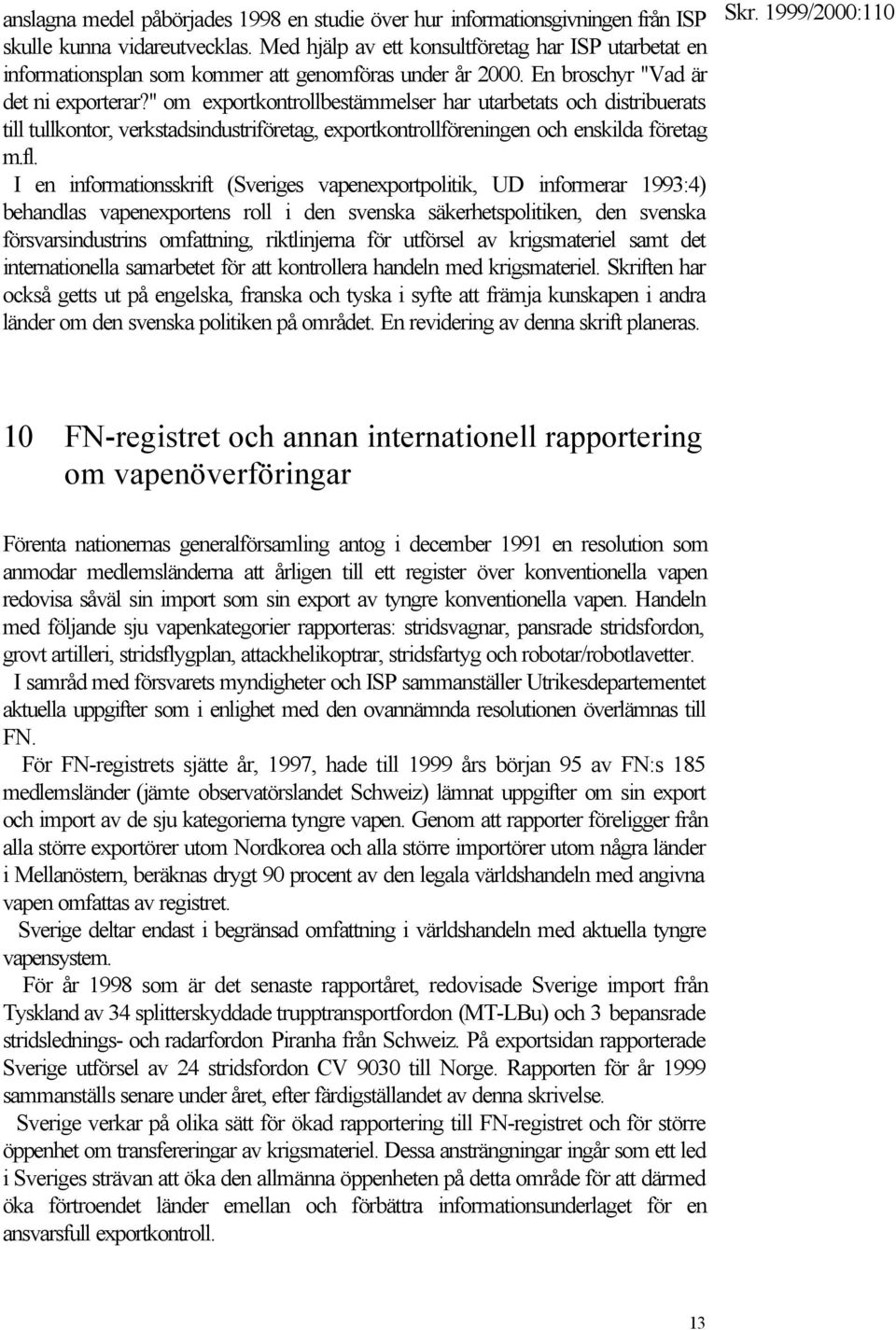 " om exportkontrollbestämmelser har utarbetats och distribuerats till tullkontor, verkstadsindustriföretag, exportkontrollföreningen och enskilda företag m.fl.