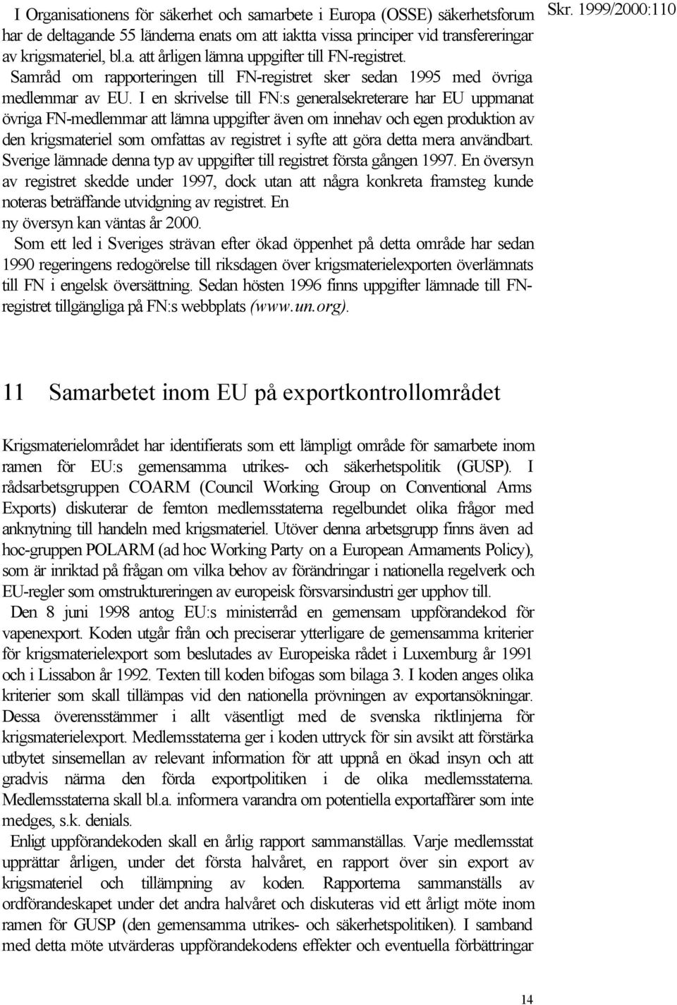 I en skrivelse till FN:s generalsekreterare har EU uppmanat övriga FN-medlemmar att lämna uppgifter även om innehav och egen produktion av den krigsmateriel som omfattas av registret i syfte att göra