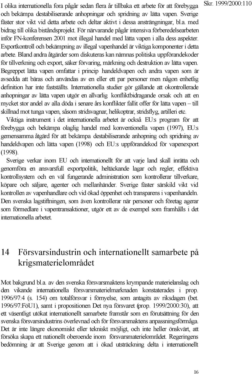 För närvarande pågår intensiva förberedelsearbeten inför FN-konferensen 2001 mot illegal handel med lätta vapen i alla dess aspekter.